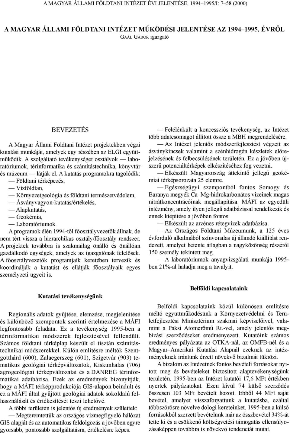 A szolgáltató tevékenységet osztályok laboratóriumok, térinformatika és számítástechnika, könyvtár és múzeum látják el.