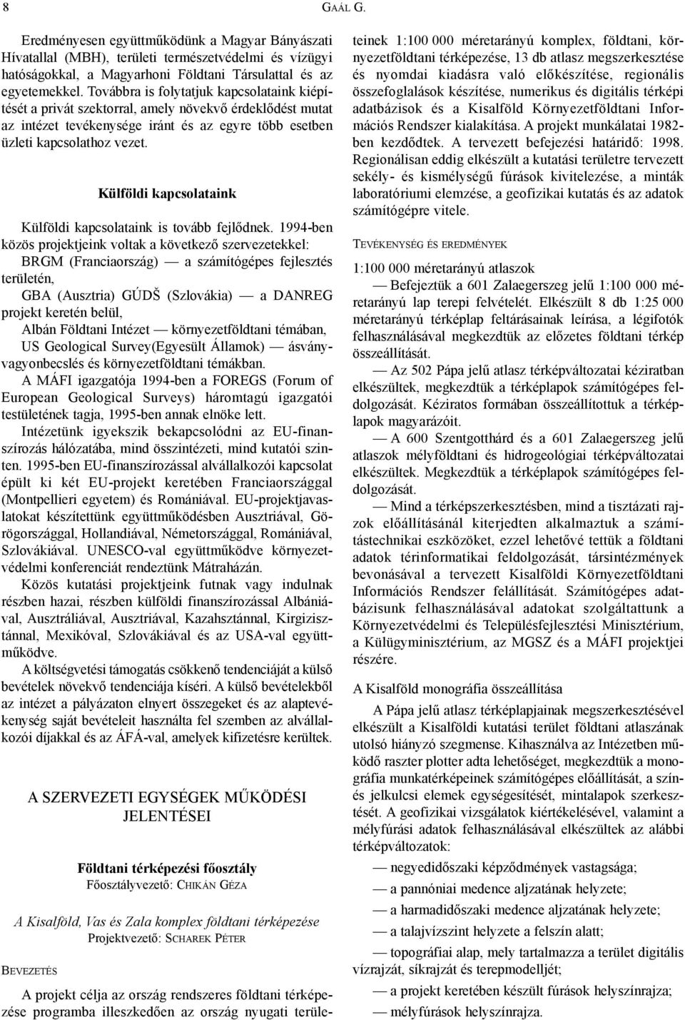 Külföldi kapcsolataink Külföldi kapcsolataink is tovább fejlõdnek.