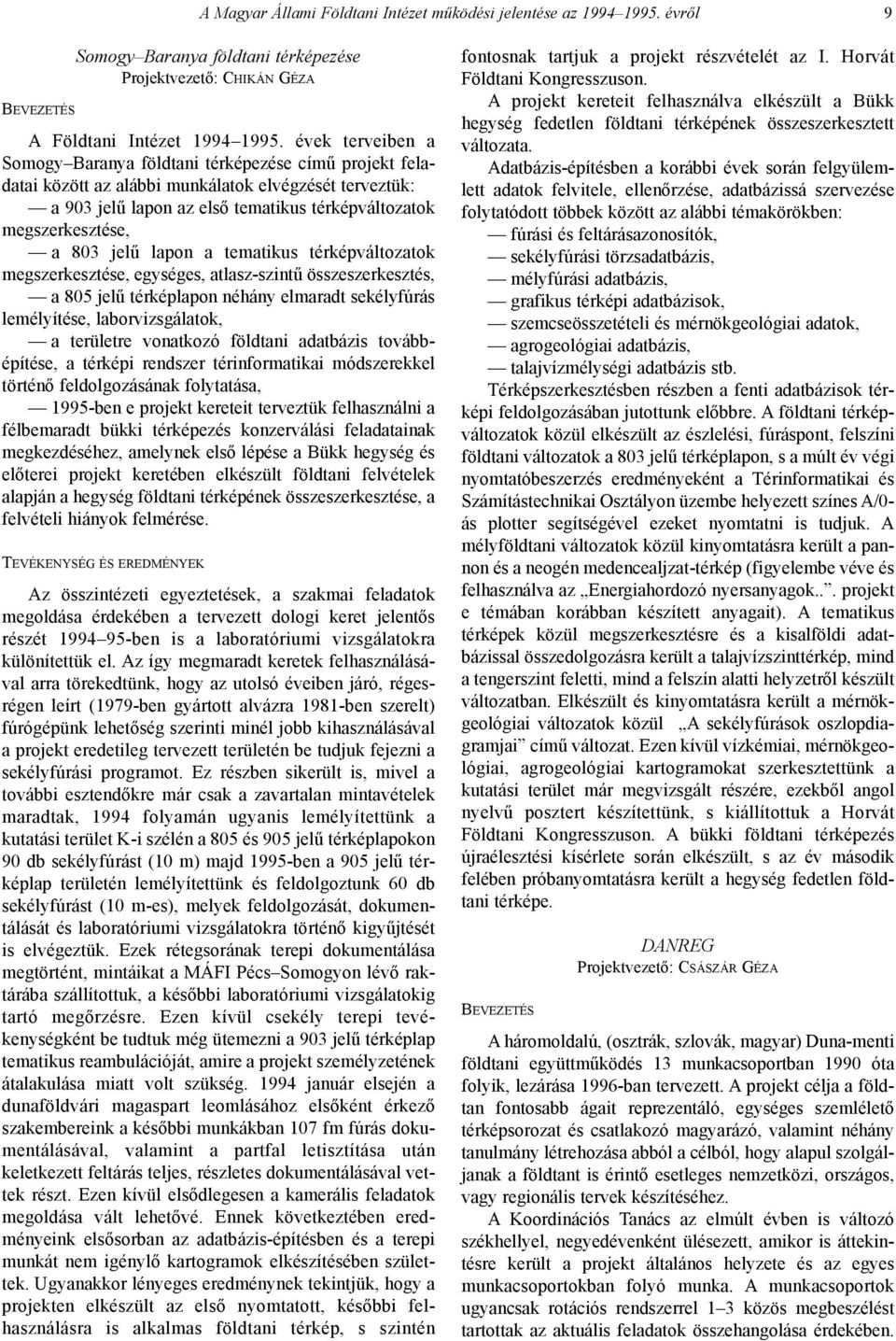 803 jelû lapon a tematikus térképváltozatok megszerkesztése, egységes, atlasz-szintû összeszerkesztés, a 805 jelû térképlapon néhány elmaradt sekélyfúrás lemélyítése, laborvizsgálatok, a területre