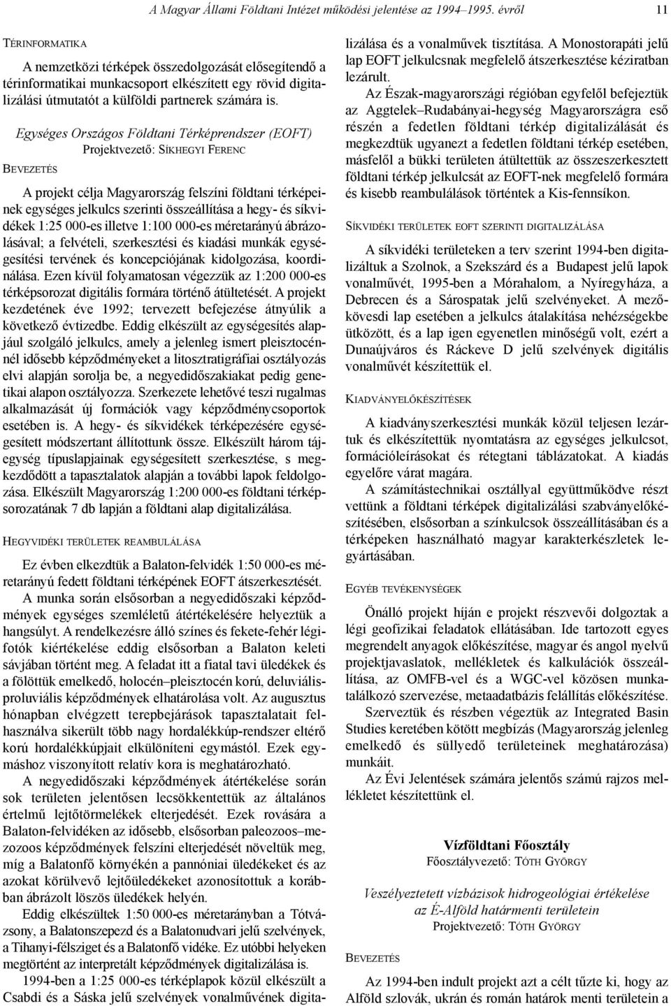 Egységes Országos Földtani Térképrendszer (EOFT) Projektvezetõ: SÍKHEGYI FERENC BEVEZETÉS A projekt célja Magyarország felszíni földtani térképeinek egységes jelkulcs szerinti összeállítása a hegy-
