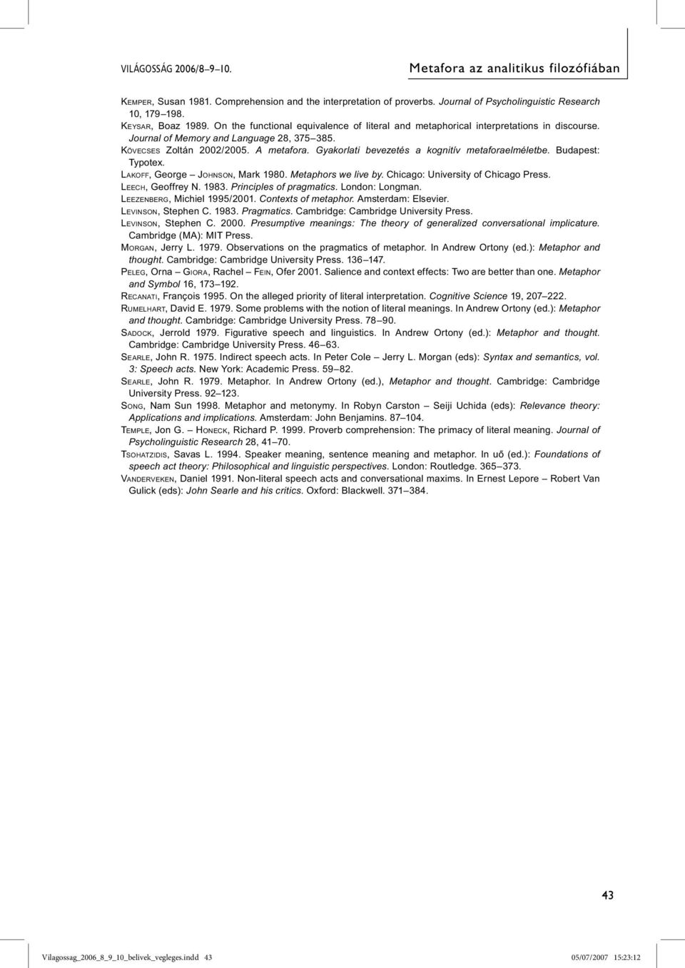 Gyakorlati bevezetés a kognitív metaforaelméletbe. Budapest: Typotex. LAKOFF, George JOHNSON, Mark 1980. Metaphors we live by. Chicago: University of Chicago Press. LEECH, Geoffrey N. 1983.