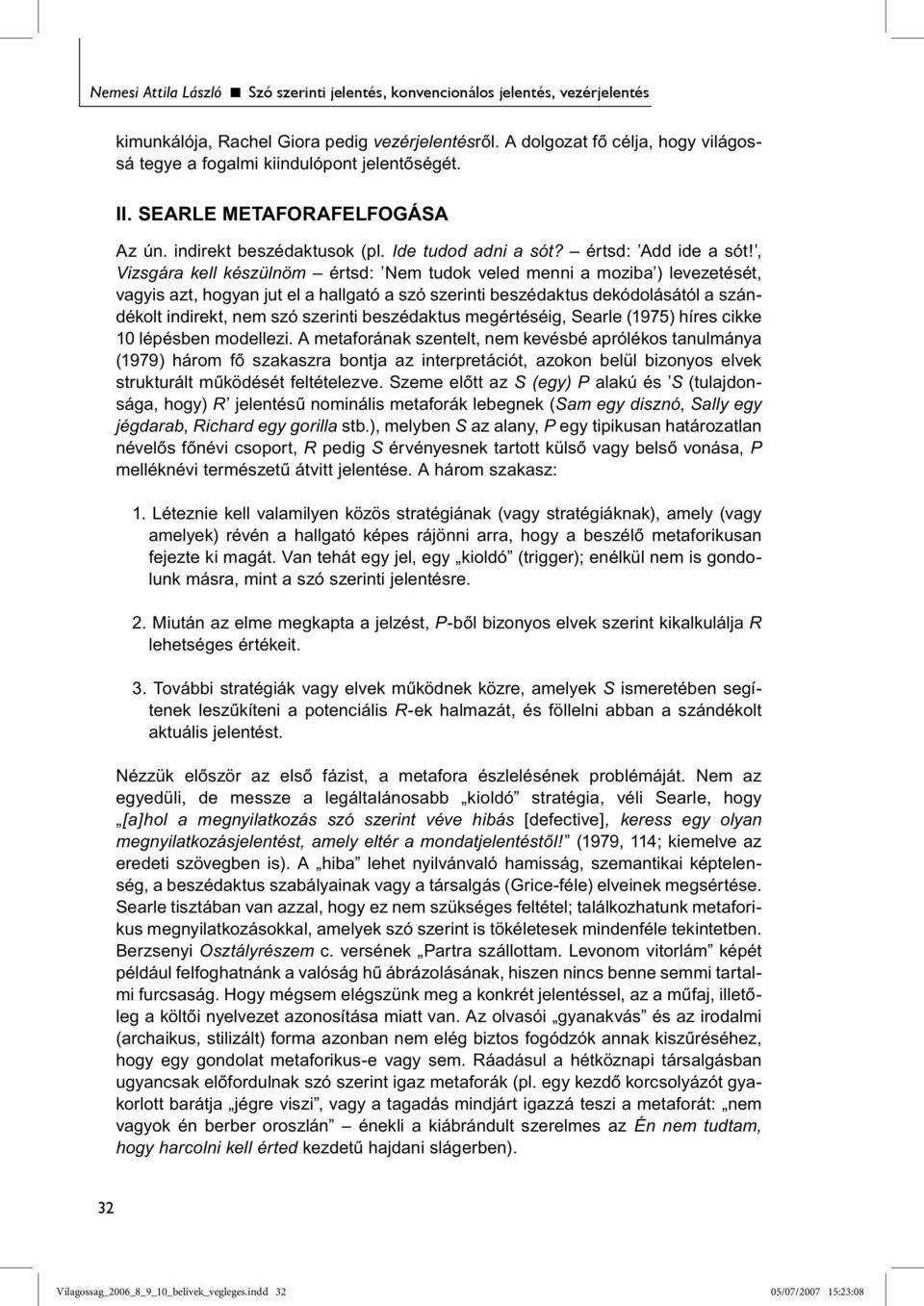 , Vizsgára kell készülnöm értsd: Nem tudok veled menni a moziba ) levezetését, vagyis azt, hogyan jut el a hallgató a szó szerinti beszédaktus dekódolásától a szándékolt indirekt, nem szó szerinti