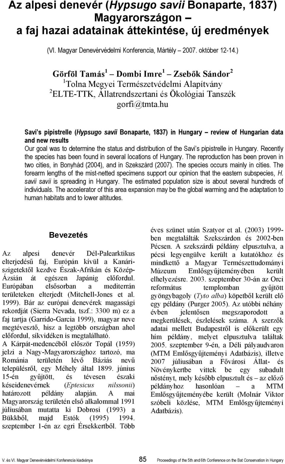 hu Savi s pipistrelle (Hypsugo savii Bonaparte, 1837) in Hungary review of Hungarian data and new results Our goal was to determine the status and distribution of the Savi s pipistrelle in Hungary.