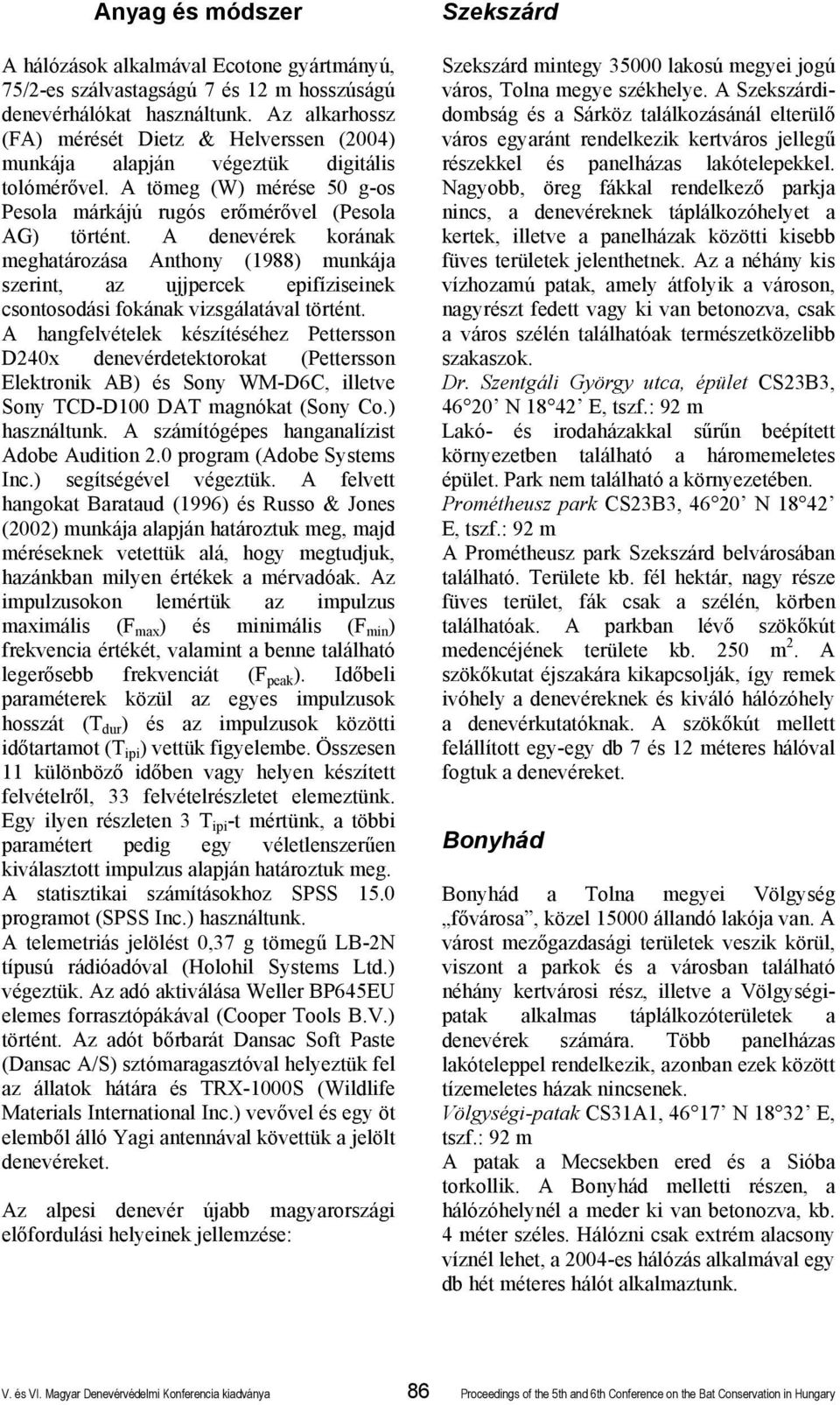 A denevérek korának meghatározása Anthony (1988) munkája szerint, az ujjpercek epifíziseinek csontosodási fokának vizsgálatával történt.