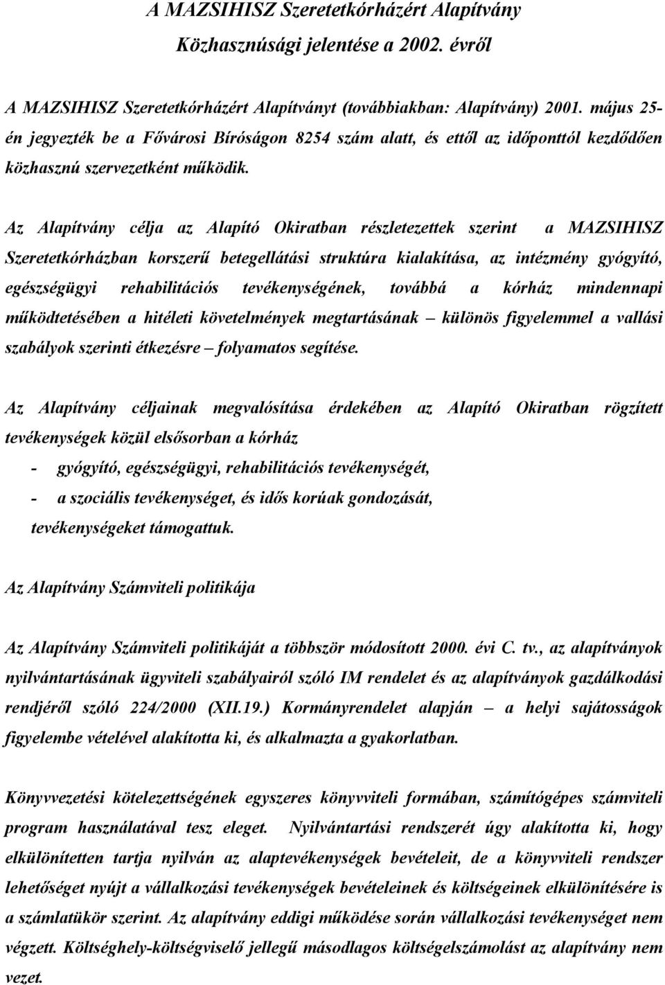 Az Alapítvány célja az Alapító Okiratban részletezettek szerint a MAZSIHISZ Szeretetkórházban korszerő betegellátási struktúra kialakítása, az intézmény gyógyító, egészségügyi rehabilitációs