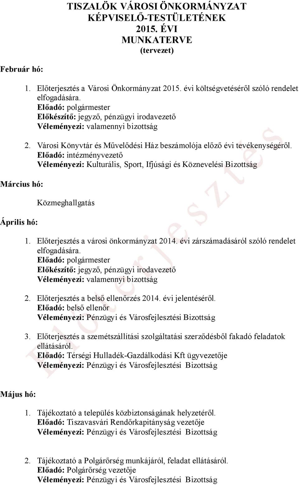 Előadó: intézményvezető Véleményezi: Kulturális, Sport, Ifjúsági és Köznevelési Bizottság Közmeghallgatás 1. Előterjesztés a városi önkormányzat 2014. évi zárszámadásáról szóló rendelet elfogadására.