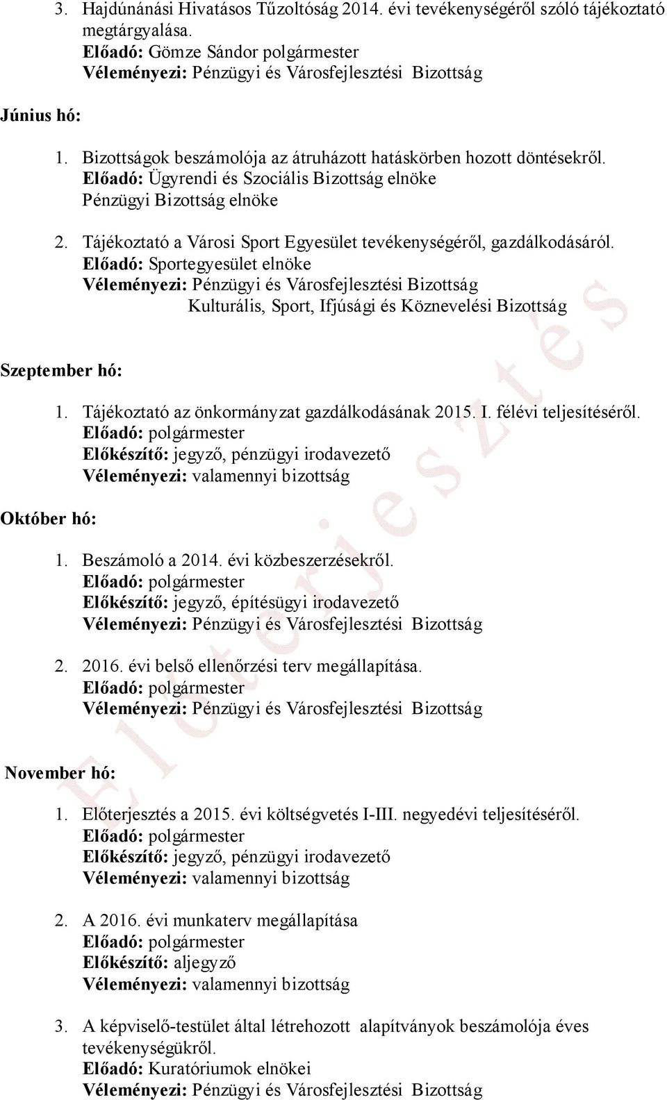 Tájékoztató a Városi Sport Egyesület tevékenységéről, gazdálkodásáról. Előadó: Sportegyesület elnöke Kulturális, Sport, Ifjúsági és Köznevelési Bizottság Szeptember hó: Október hó: 1.