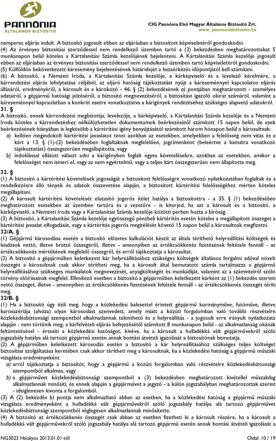 A Kártalanítási Számla kezelője jogosult ebben az eljárásban az érvényes biztosítási szerződéssel nem rendelkező üzemben tartó képviseletéről gondoskodni.