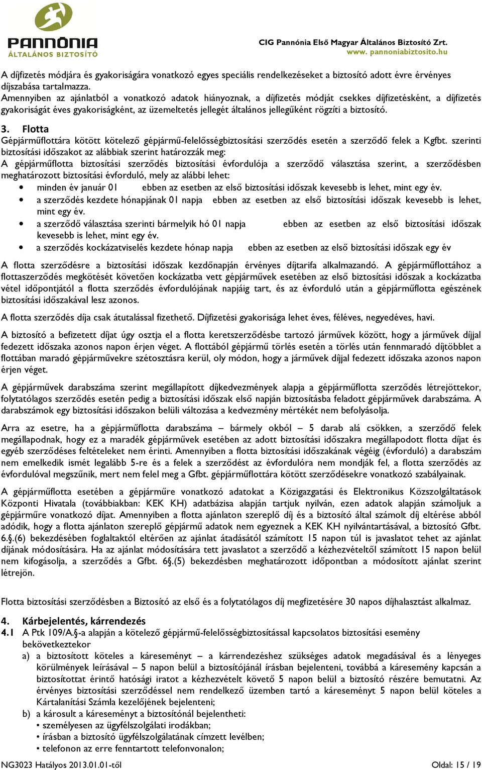 rögzíti a biztosító. 3. Flotta Gépjárműflottára kötött kötelező gépjármű-felelősségbiztosítási szerződés esetén a szerződő felek a Kgfbt.