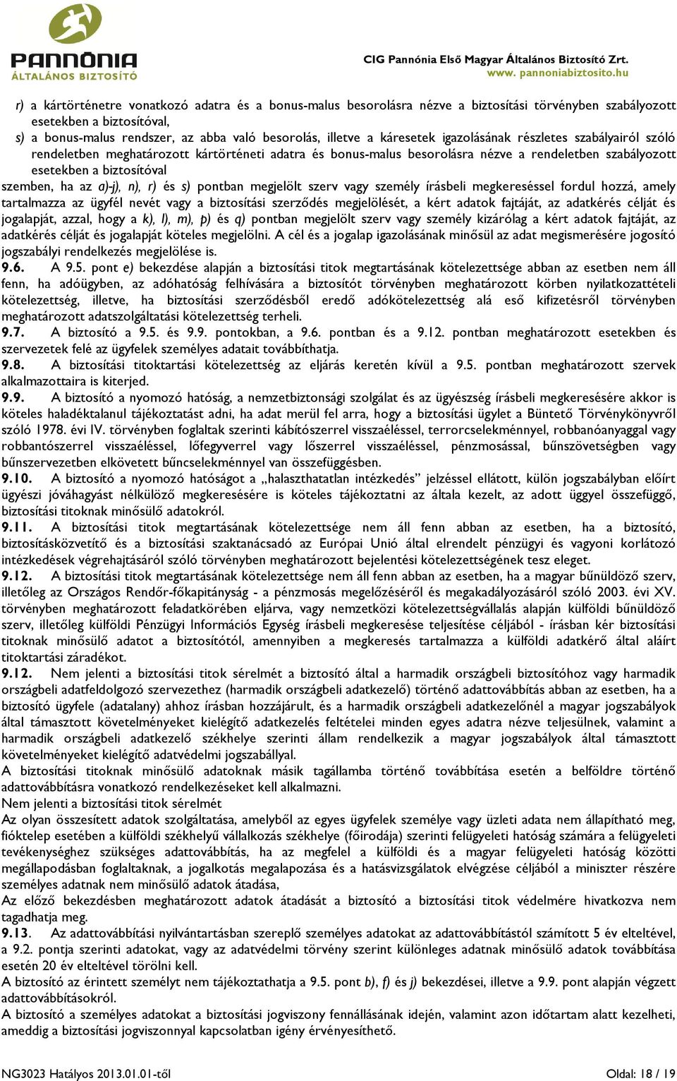 a)-j), n), r) és s) pontban megjelölt szerv vagy személy írásbeli megkereséssel fordul hozzá, amely tartalmazza az ügyfél nevét vagy a biztosítási szerződés megjelölését, a kért adatok fajtáját, az