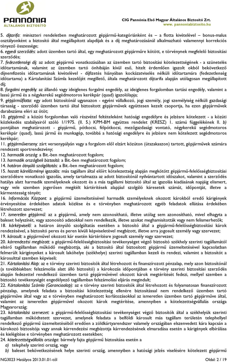 fedezetlenségi díj: az adott gépjármű vonatkozásában az üzemben tartó biztosítási kötelezettségének - a szünetelés időtartamának, valamint az üzemben tartó önhibáján kívül eső, hitelt érdemlően