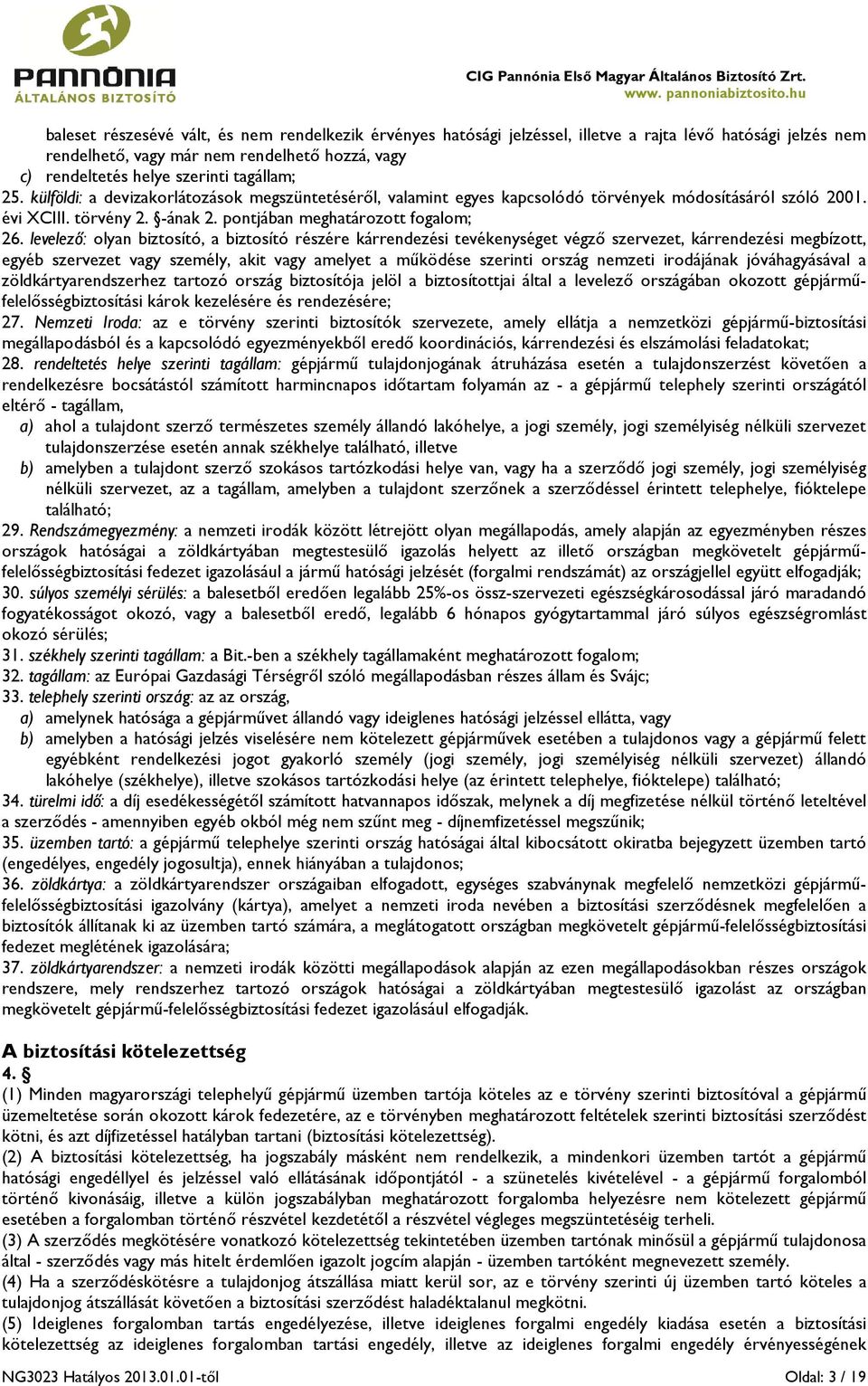 levelező: olyan biztosító, a biztosító részére kárrendezési tevékenységet végző szervezet, kárrendezési megbízott, egyéb szervezet vagy személy, akit vagy amelyet a működése szerinti ország nemzeti