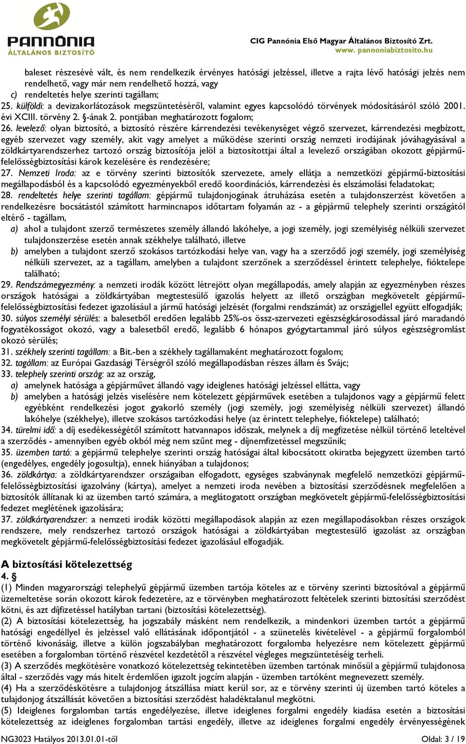 levelező: olyan biztosító, a biztosító részére kárrendezési tevékenységet végző szervezet, kárrendezési megbízott, egyéb szervezet vagy személy, akit vagy amelyet a működése szerinti ország nemzeti