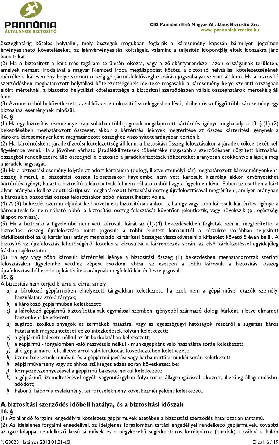 (2) Ha a biztosított a kárt más tagállam területén okozta, vagy a zöldkártyarendszer azon országainak területén, amelyek nemzeti irodájával a magyar Nemzeti Iroda megállapodást kötött, a biztosító