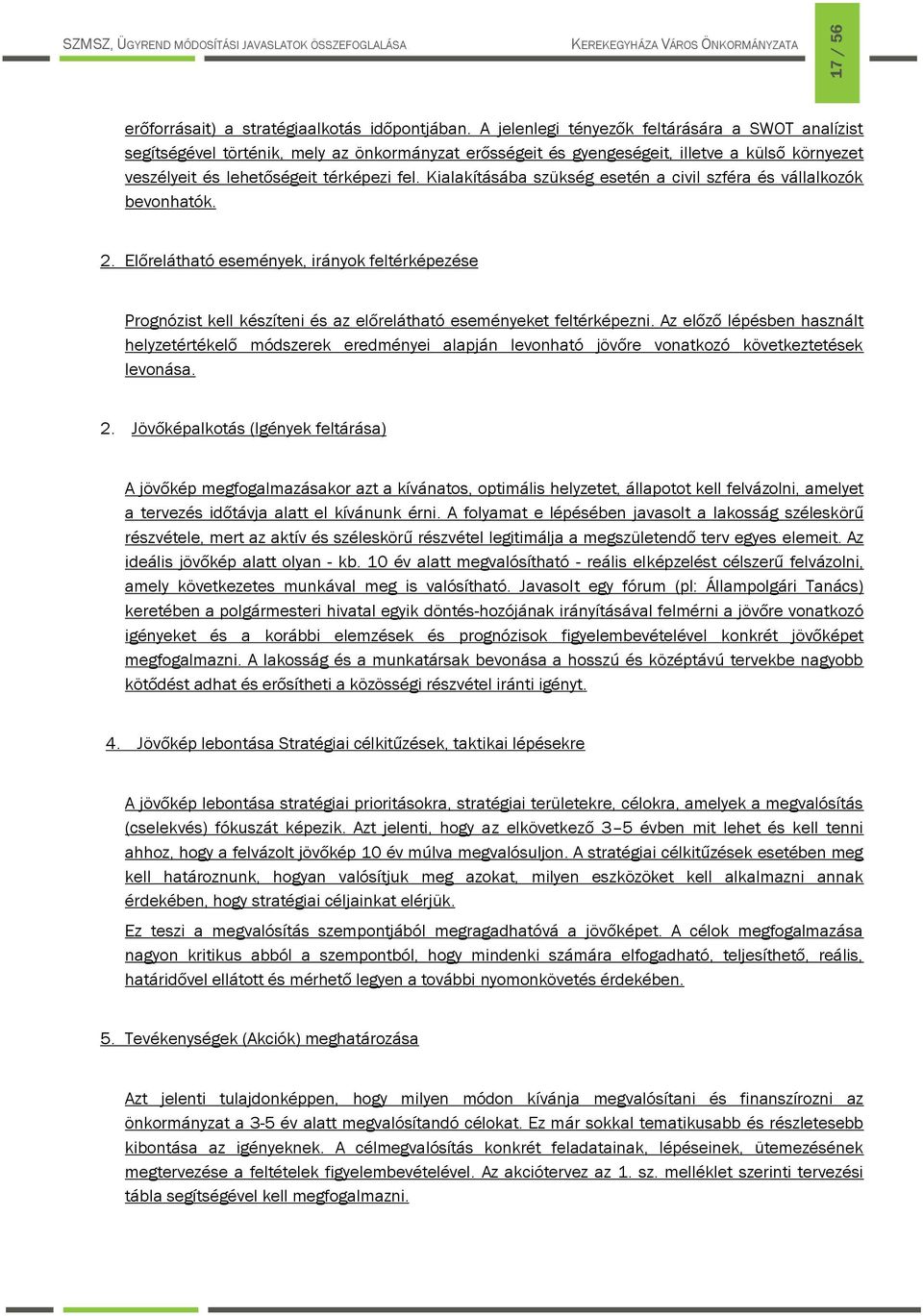 Kialakításába szükség esetén a civil szféra és vállalkzók bevnhatók. 2. Előrelátható események, irányk feltérképezése Prgnózist kell készíteni és az előrelátható eseményeket feltérképezni.