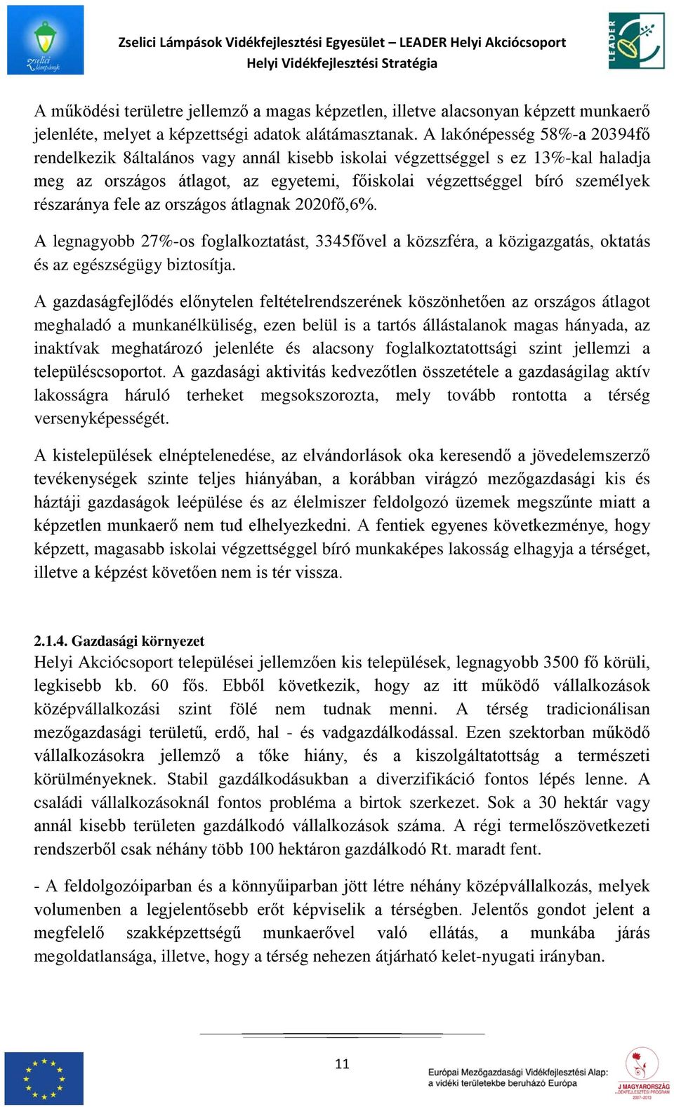 részaránya fele az országos átlagnak 2020fő,6%. A legnagyobb 27%-os foglalkoztatást, 3345fővel a közszféra, a közigazgatás, oktatás és az egészségügy biztosítja.