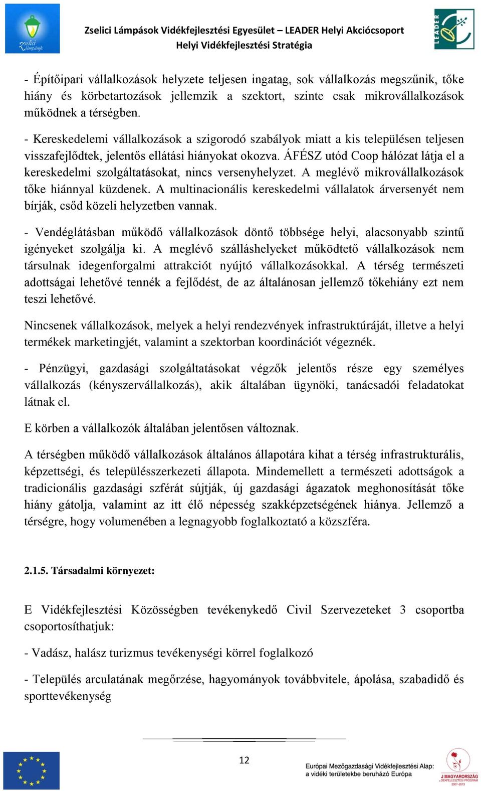 ÁFÉSZ utód Coop hálózat látja el a kereskedelmi szolgáltatásokat, nincs versenyhelyzet. A meglévő mikrovállalkozások tőke hiánnyal küzdenek.