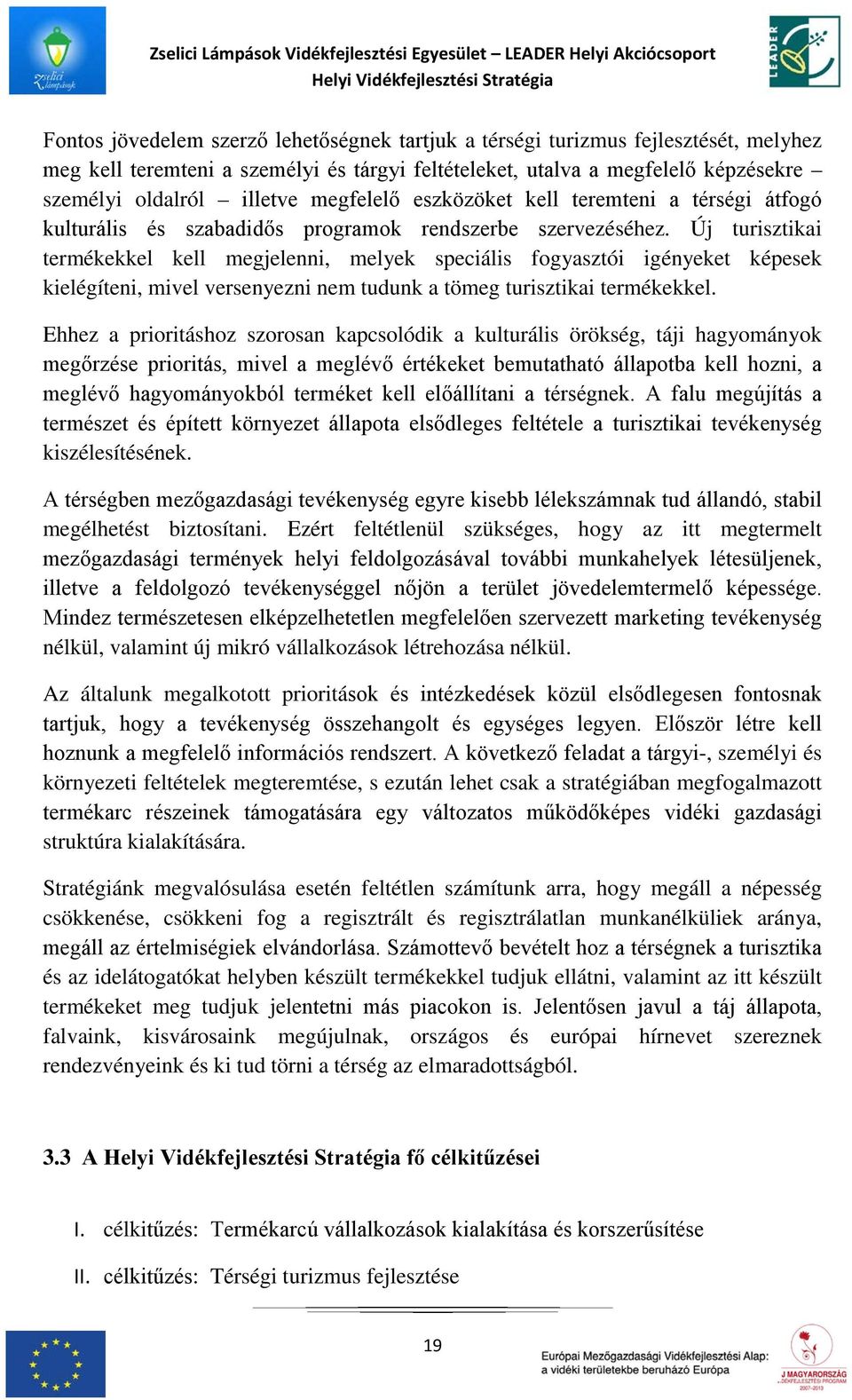 Új turisztikai termékekkel kell megjelenni, melyek speciális fogyasztói igényeket képesek kielégíteni, mivel versenyezni nem tudunk a tömeg turisztikai termékekkel.