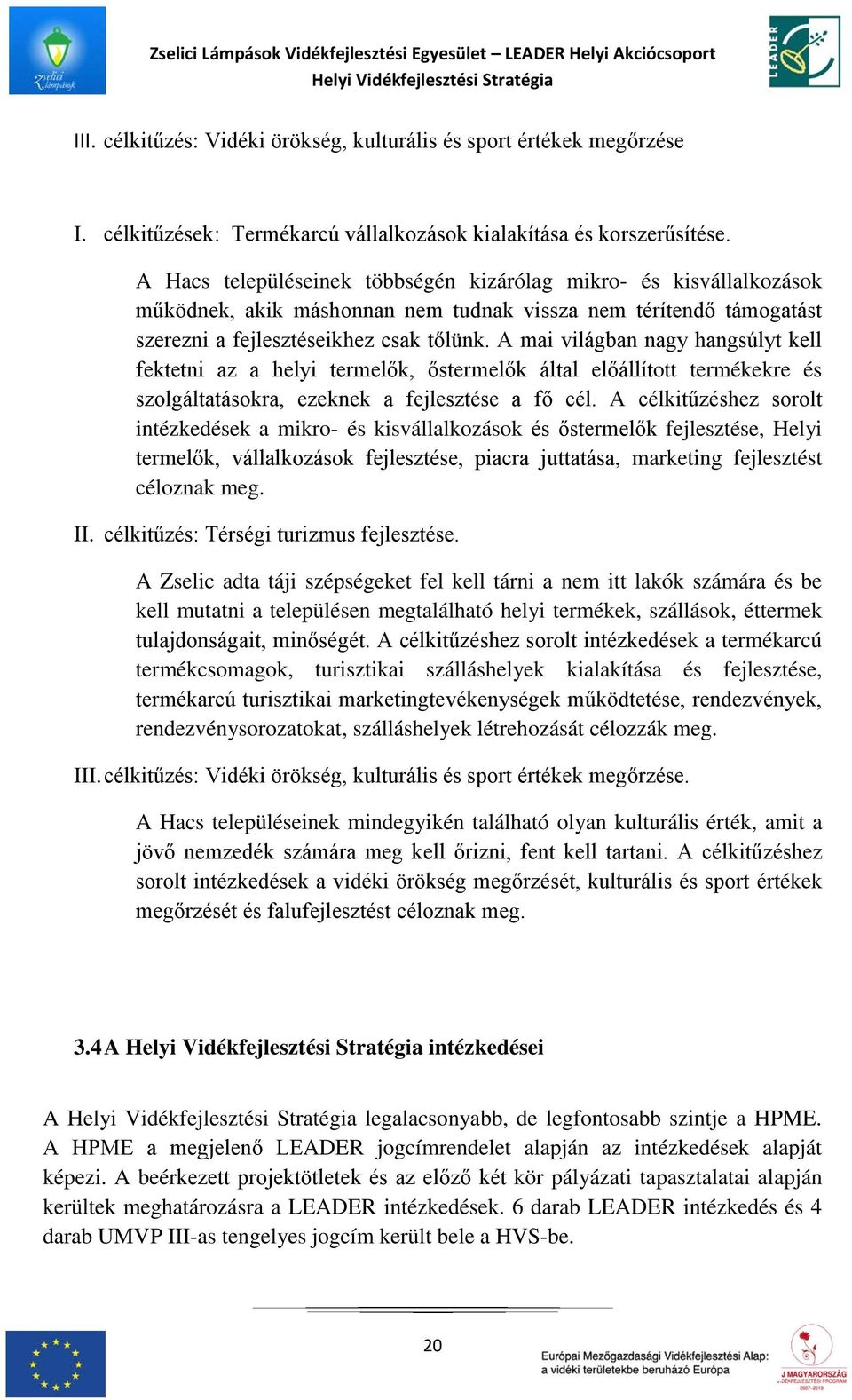A mai világban nagy hangsúlyt kell fektetni az a helyi termelők, őstermelők által előállított termékekre és szolgáltatásokra, ezeknek a fejlesztése a fő cél.