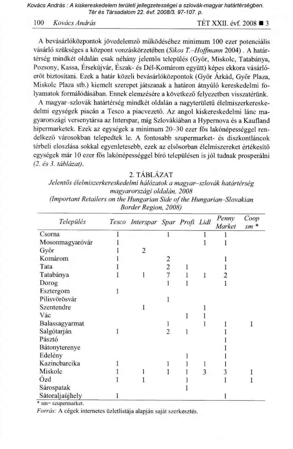 Ezek a határ közeli bevásárlóközpontok (Gy őr Árkád, Győr Plaza, Miskolc Plaza stb.) kiemelt szerepet játszanak a határon átnyúló kereskedelmi folyamatok formálódásában.