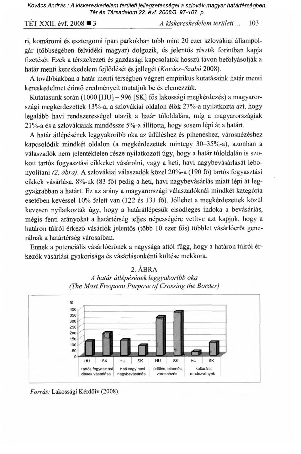 Ezek a térszekezeti és gazdasági kapcsolatok hosszú távon befolyásolják a határ menti kereskedelem fejl ődését és jellegét (Kovács Szabó 2008).