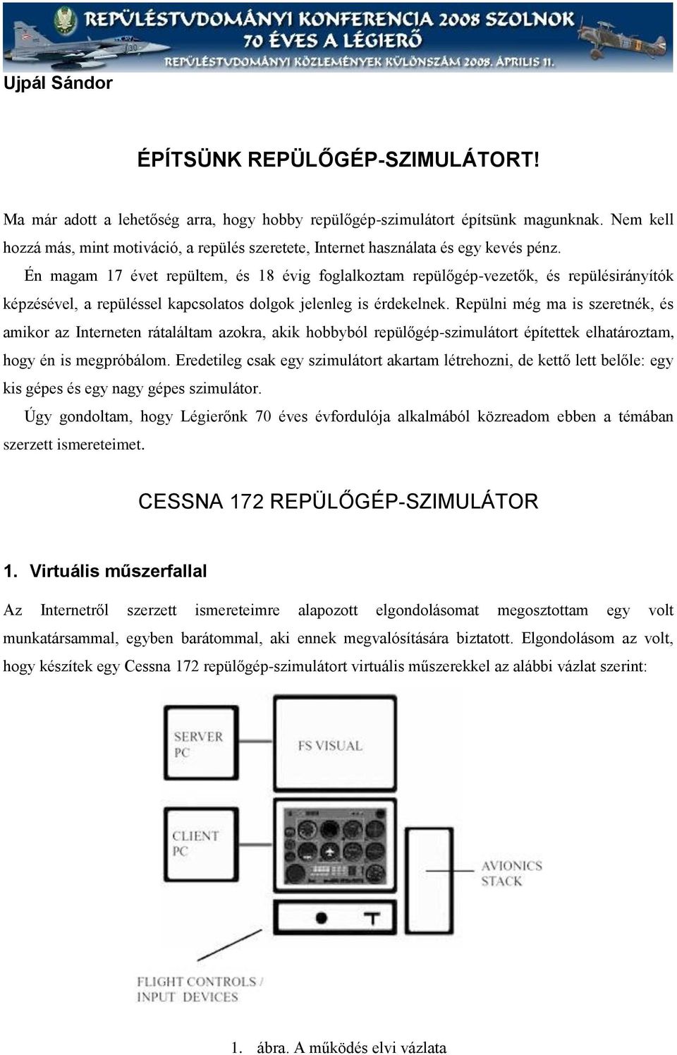 Én magam 17 évet repültem, és 18 évig foglalkoztam repülőgép-vezetők, és repülésirányítók képzésével, a repüléssel kapcsolatos dolgok jelenleg is érdekelnek.
