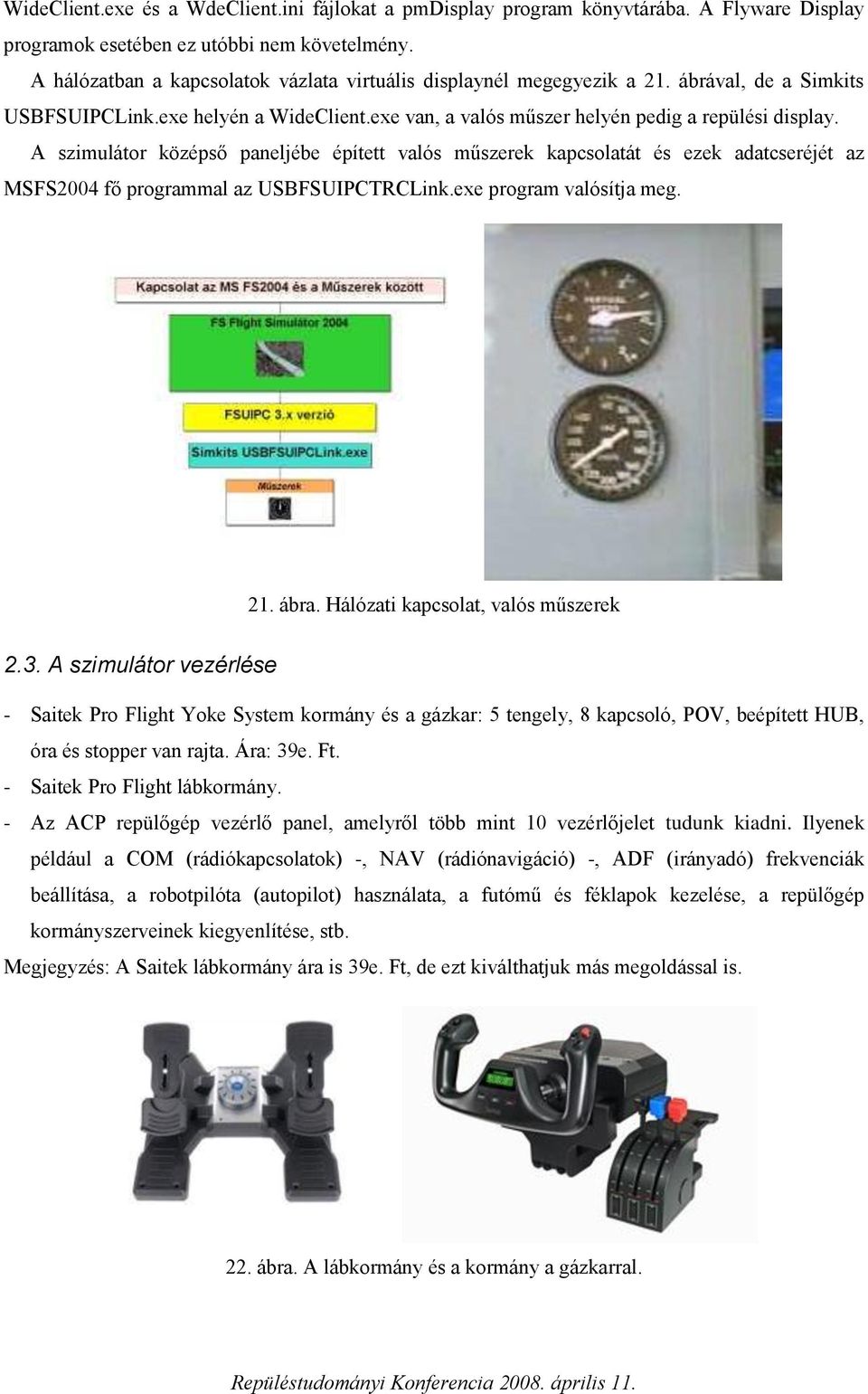 A szimulátor középső paneljébe épített valós műszerek kapcsolatát és ezek adatcseréjét az MSFS2004 fő programmal az USBFSUIPCTRCLink.exe program valósítja meg. 21. ábra.