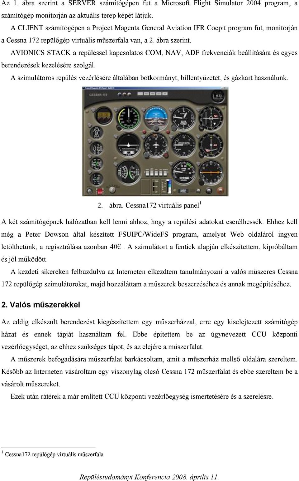 AVIONICS STACK a repüléssel kapcsolatos COM, NAV, ADF frekvenciák beállítására és egyes berendezések kezelésére szolgál.