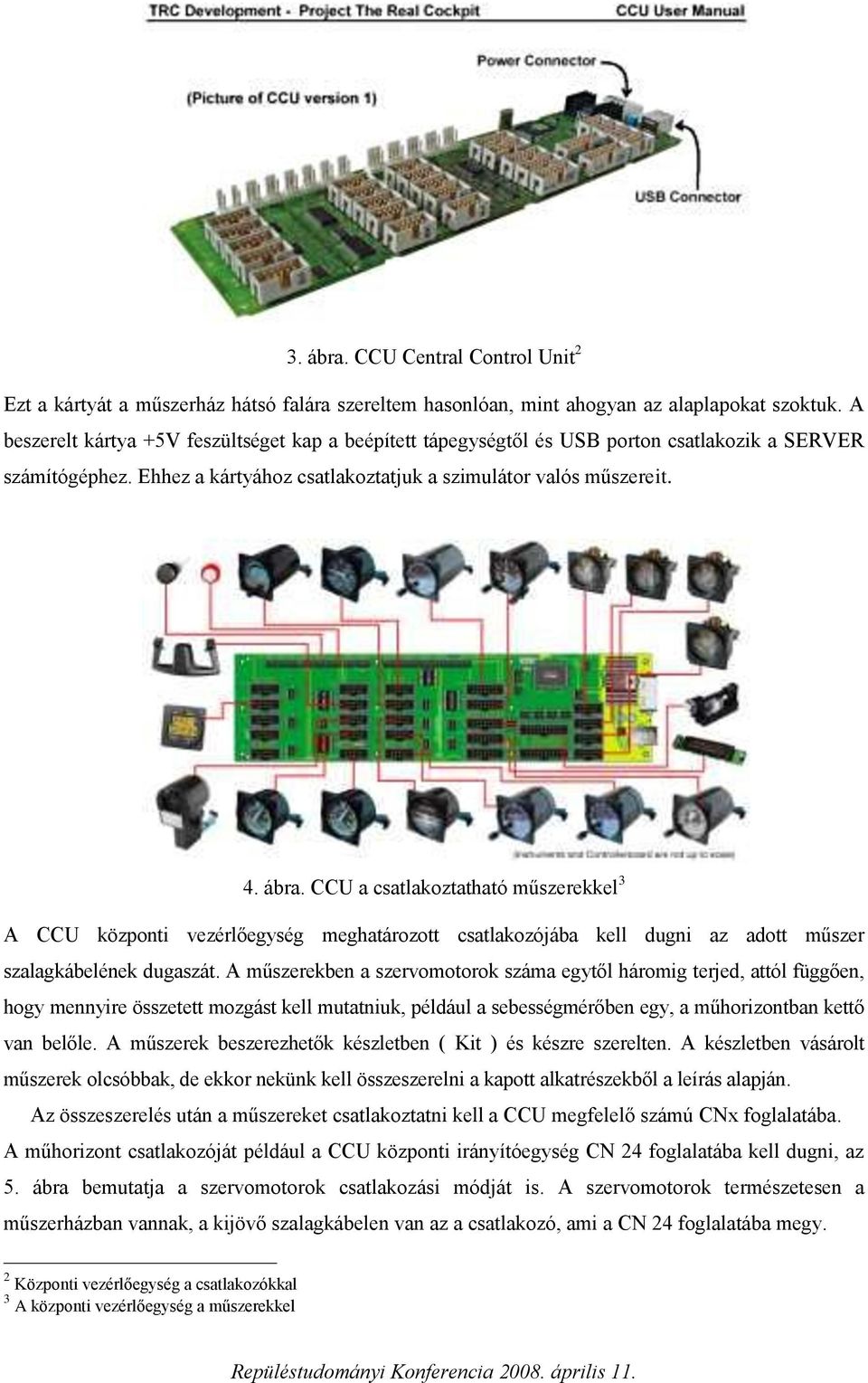 CCU a csatlakoztatható műszerekkel 3 A CCU központi vezérlőegység meghatározott csatlakozójába kell dugni az adott műszer szalagkábelének dugaszát.