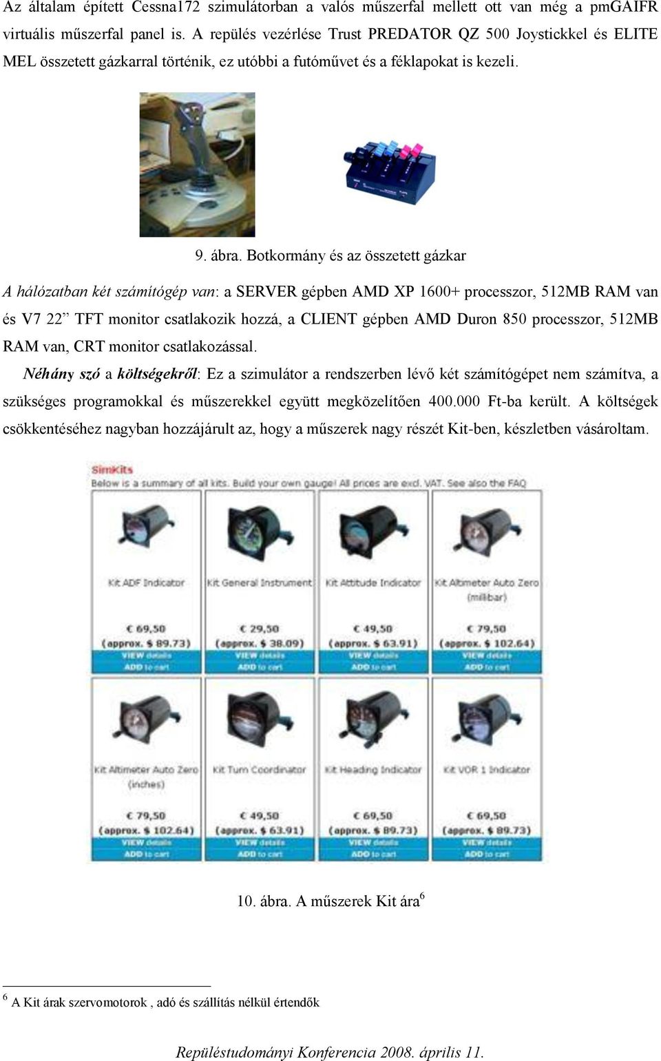 Botkormány és az összetett gázkar A hálózatban két számítógép van: a SERVER gépben AMD XP 1600+ processzor, 512MB RAM van és V7 22 TFT monitor csatlakozik hozzá, a CLIENT gépben AMD Duron 850