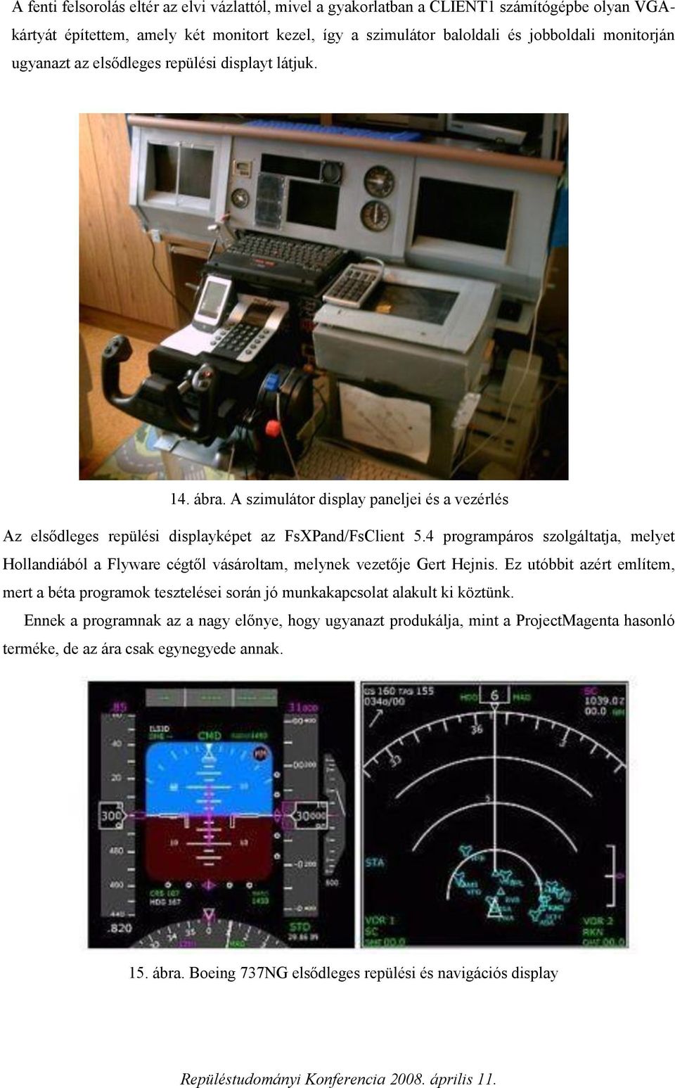 4 programpáros szolgáltatja, melyet Hollandiából a Flyware cégtől vásároltam, melynek vezetője Gert Hejnis.