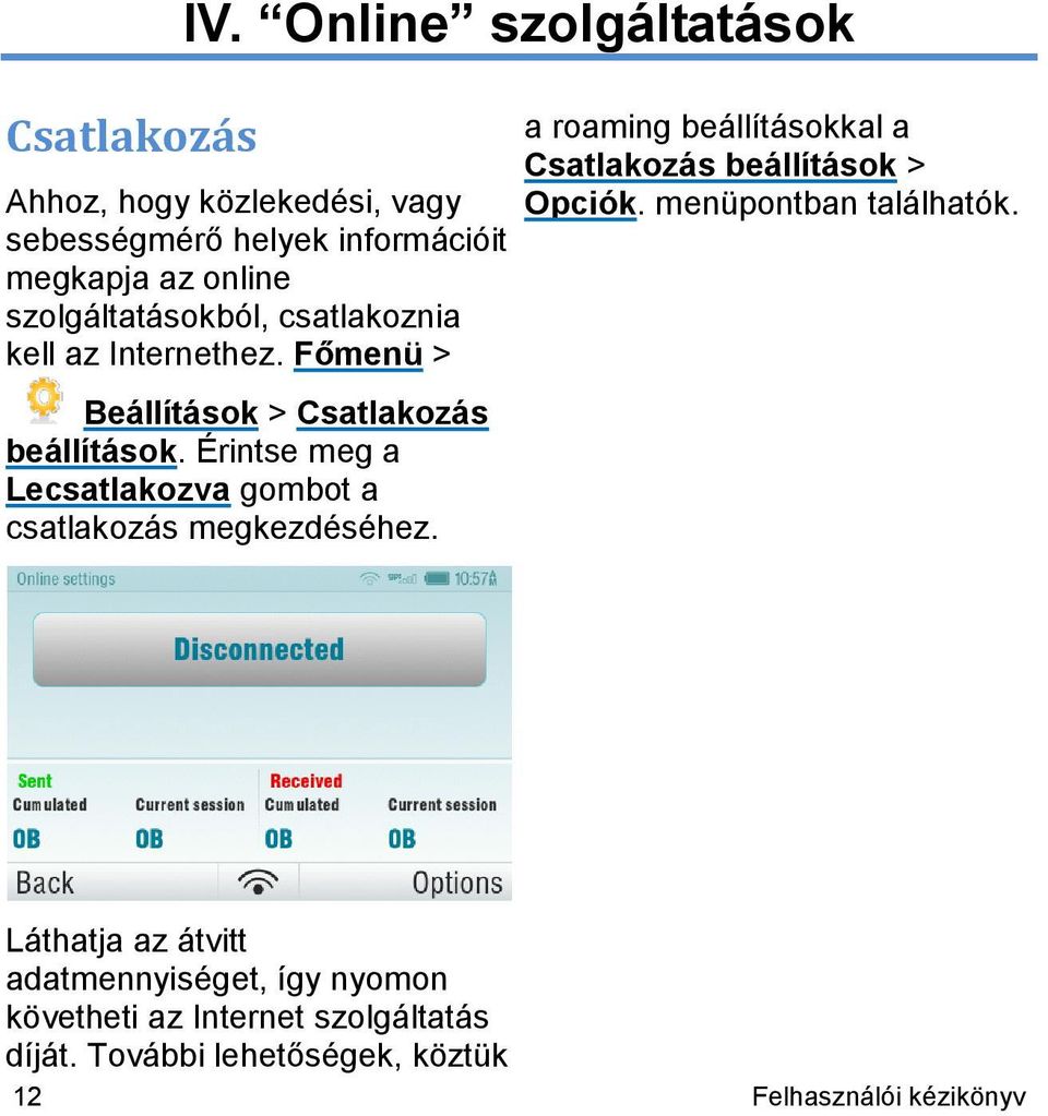 csatlakoznia kell az Internethez. Főmenü > Beállítások > Csatlakozás beállítások.