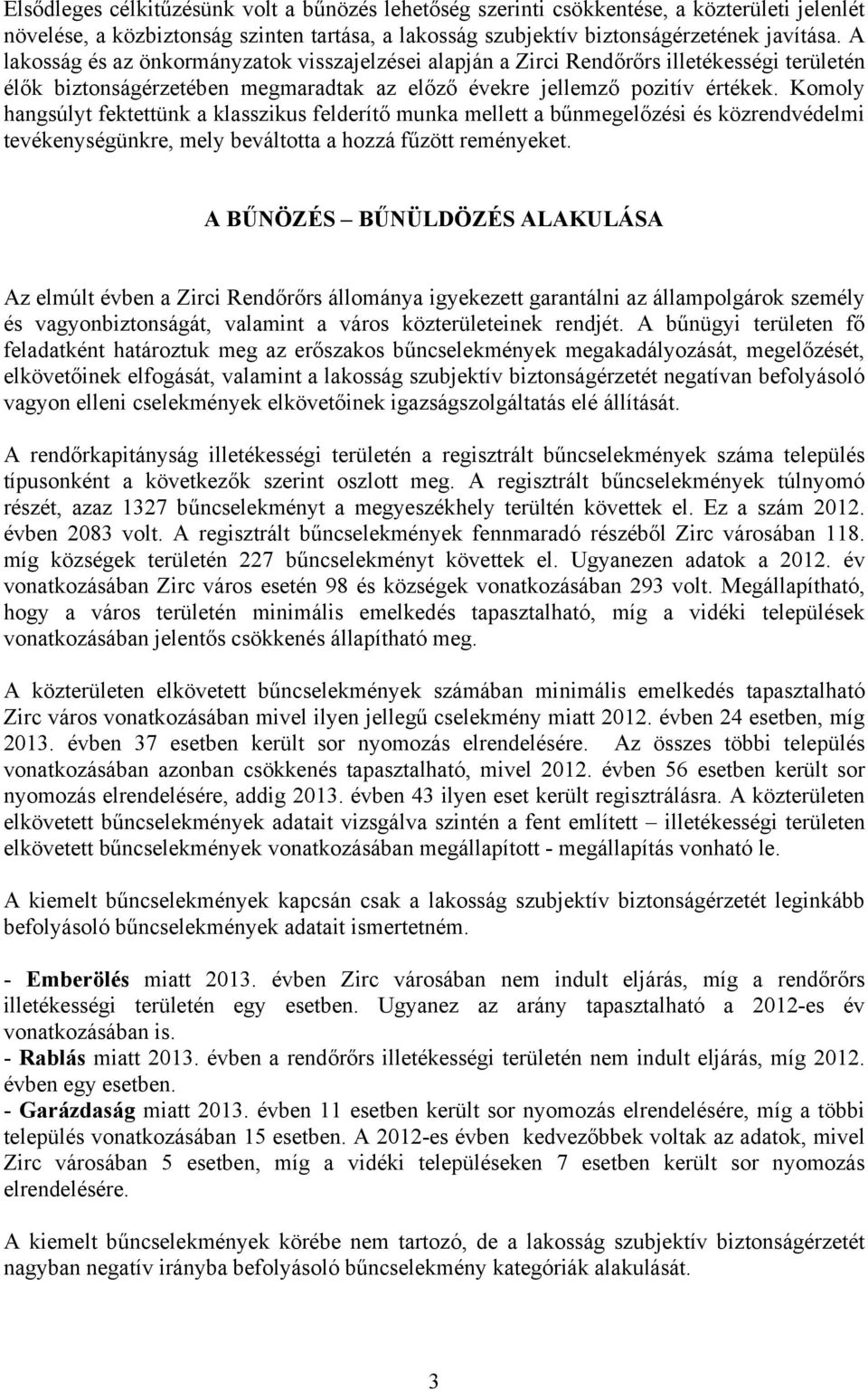 Komoly hangsúlyt fektettünk a klasszikus felderítő munka mellett a bűnmegelőzési és közrendvédelmi tevékenységünkre, mely beváltotta a hozzá fűzött reményeket.