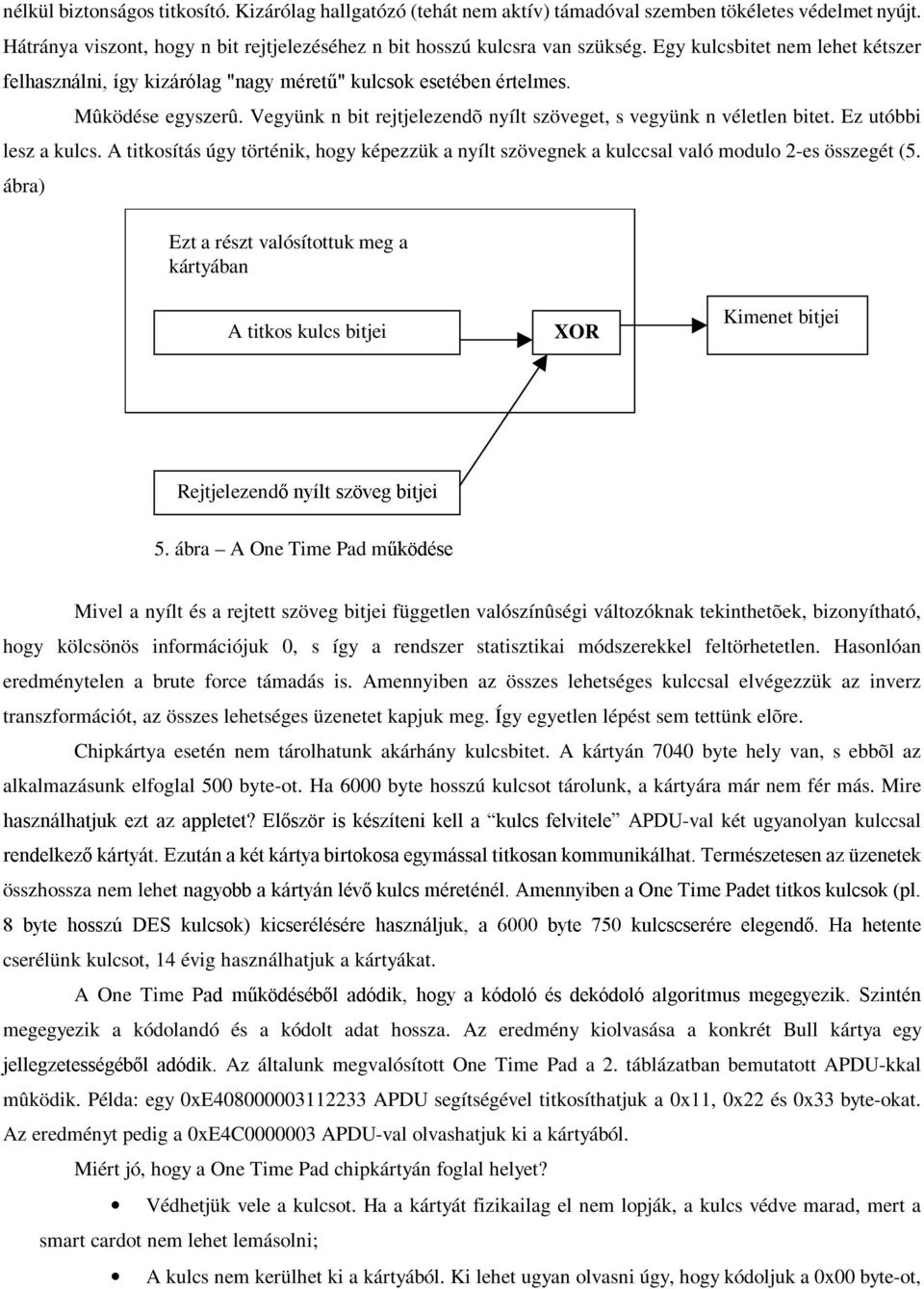 A titkosítás úgy történik, hogy képezzük a nyílt szövegnek a kulccsal való modulo 2-es összegét (5.