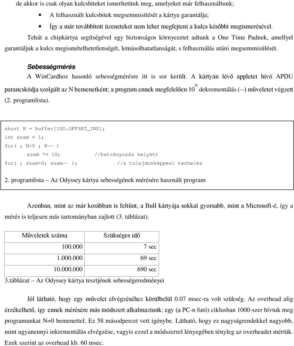 megsemmisülését. Sebességmérés A WinCardhoz hasonló sebességmérésre itt is sor kerü % *,, #. * ' 0/ 1)2, ' 0 % &, ( 0 N dekrementálás (-- * * % (2. programlista). short N = buffer[iso.