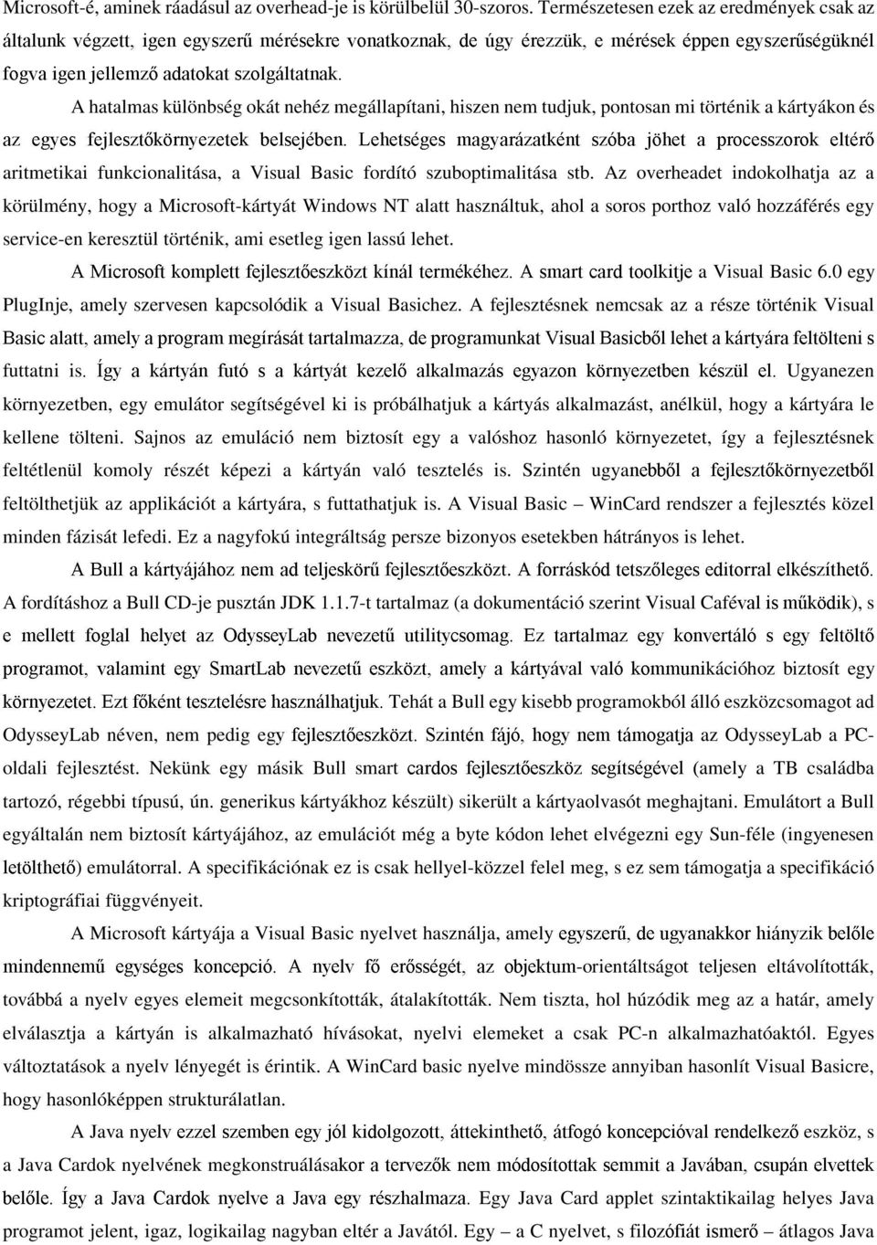 Az overheadet indokolhatja az a körülmény, hogy a Microsoft-kártyát Windows NT alatt használtuk, ahol a soros porthoz való hozzáférés egy service-en keresztül történik, ami esetleg igen lassú lehet.