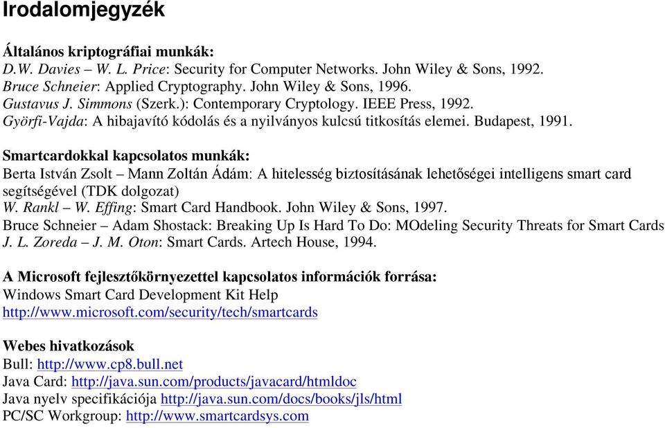 +, + Smartcardokkal kapcsolatos munkák: 67 Berta István Zsolt segítségével (TDK dolgozat) W. Rankl W. Effing: Smart Card Handbook. John Wiley & Sons, 1997.