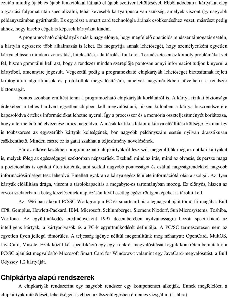 Ez egyrészt a smart card technológia árának csökkenéséhez vezet, másrészt pedig ahhoz, hogy kisebb cégek is képesek kártyákat kiadni.