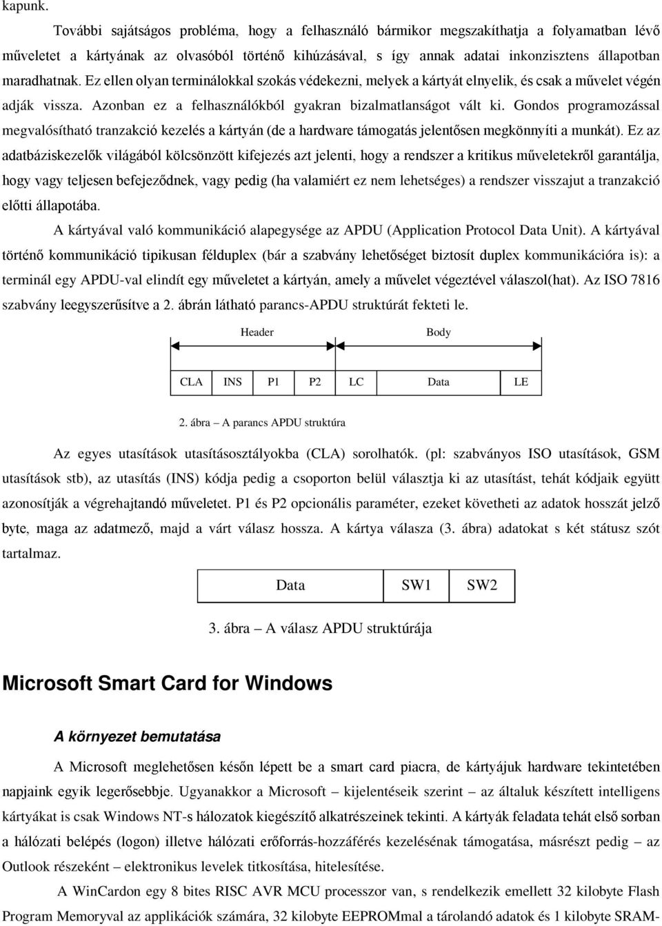 3 # # # # & ért ez nem lehetséges) a rendszer visszajut a tranzakció A kártyával való kommunikáció alapegysége az APDU (Application Protocol Data Unit). A kártyával $ ), 41 # # 2? bár, & 3 #.