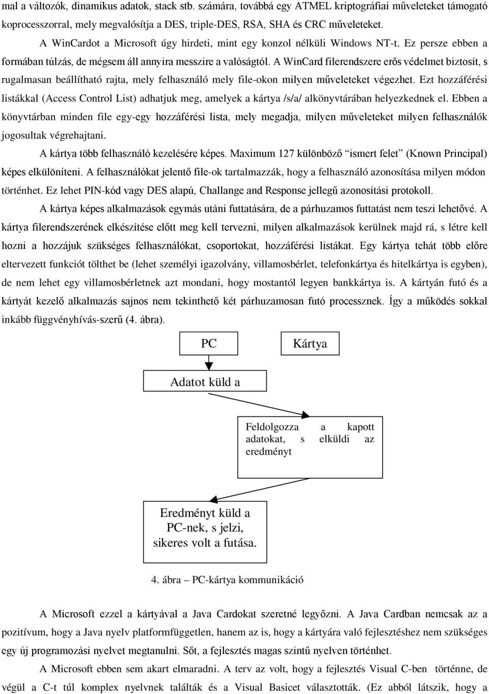 Ebben a könyvtárban minden file egy- ' % % ' ók jogosultak végrehajtani. 0 ' ' # ( * ) # 1 #. ' -ok tartalmazzák, hogy a felhasználó azonosítása milyen módon történhet. Ez lehet PIN- #.