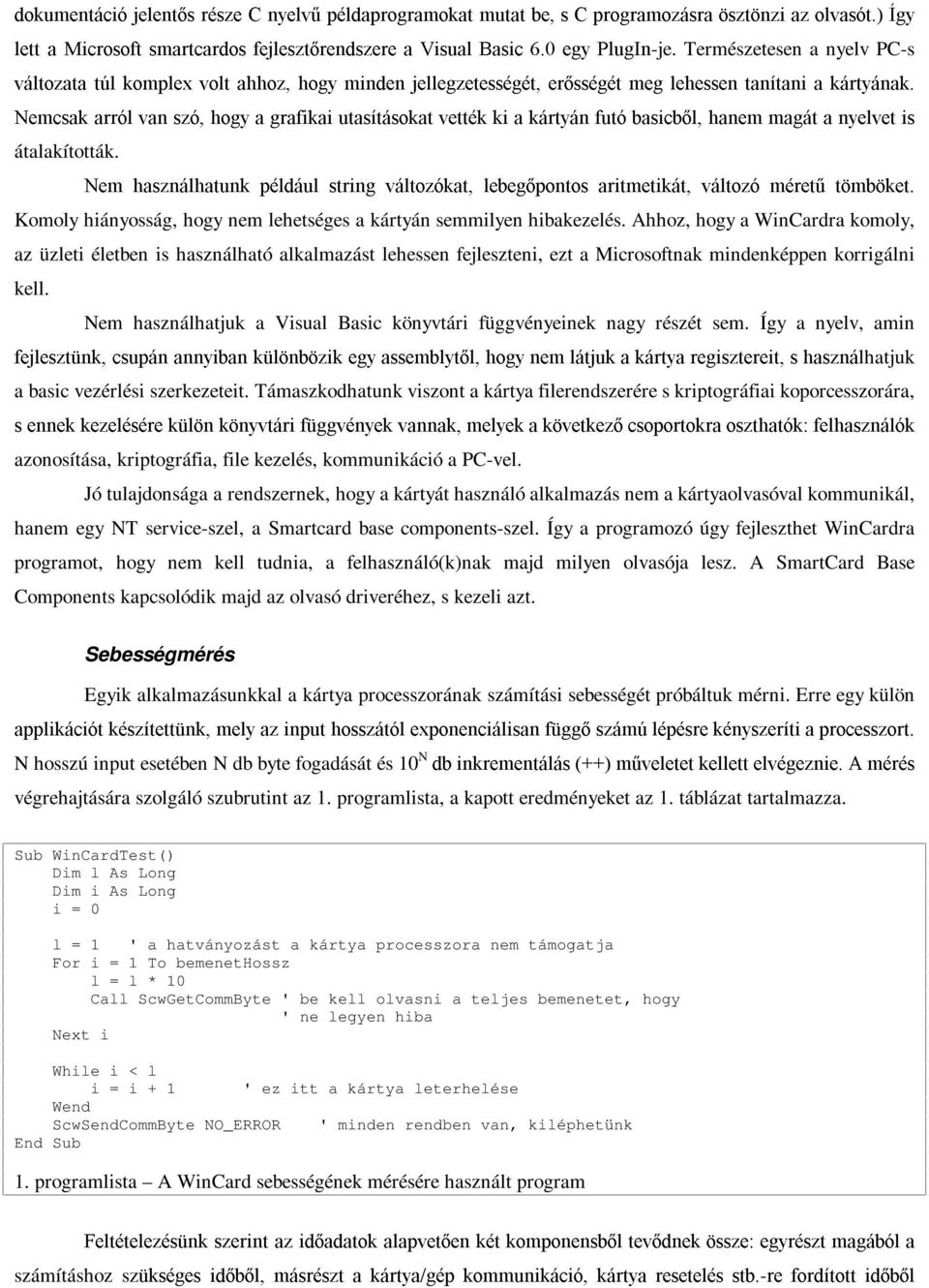 Ahhoz, hogy a WinCardra komoly, az üzleti életben is használható alkalmazást lehessen fejleszteni, ezt a Microsoftnak mindenképpen korrigálni kell.