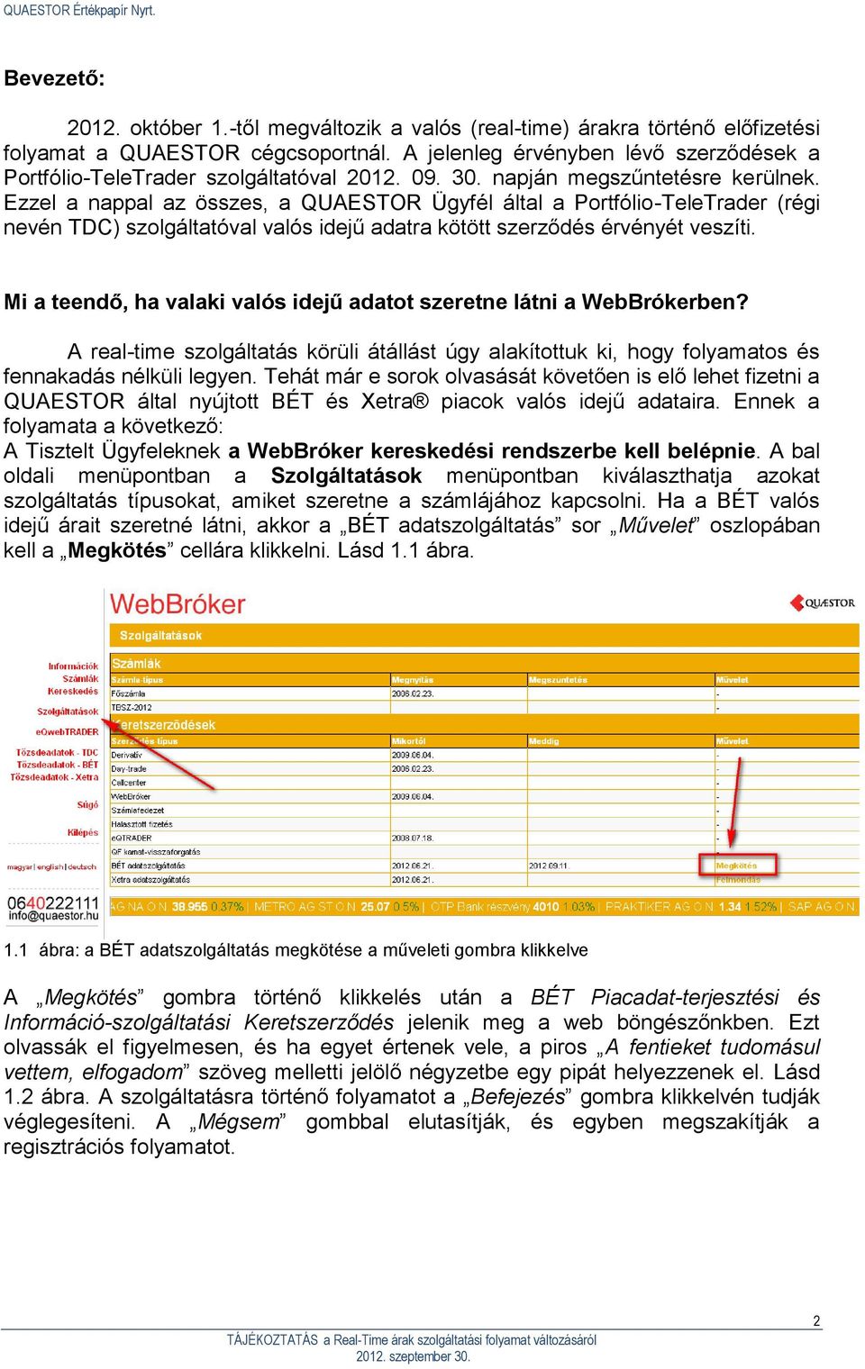 Ezzel a nappal az összes, a QUAESTOR Ügyfél által a Portfólio-TeleTrader (régi nevén TDC) szolgáltatóval valós idejű adatra kötött szerződés érvényét veszíti.