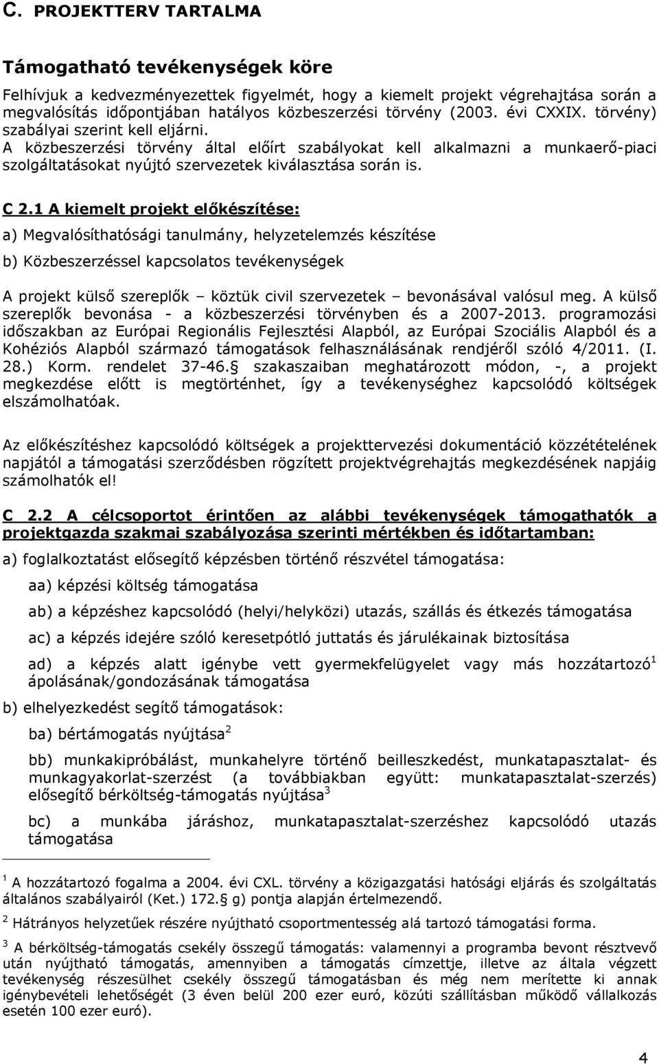 C 2.1 A kiemelt projekt előkészítése: a) Megvalósíthatósági tanulmány, helyzetelemzés készítése b) Közbeszerzéssel kapcsolatos tevékenységek A projekt külső szereplők köztük civil szervezetek