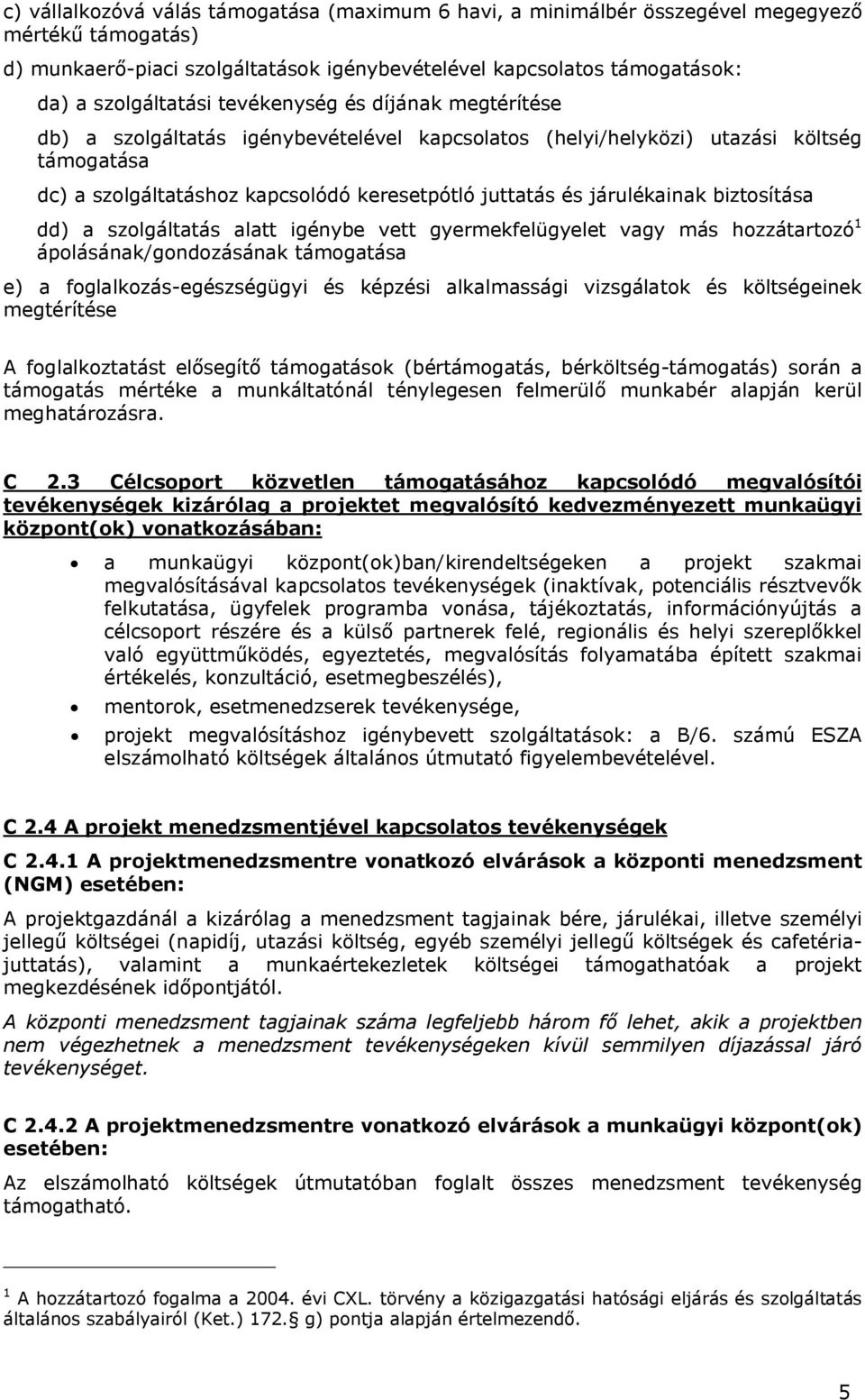 biztosítása dd) a szolgáltatás alatt igénybe vett gyermekfelügyelet vagy más hozzátartozó 1 ápolásának/gondozásának támogatása e) a foglalkozás-egészségügyi és képzési alkalmassági vizsgálatok és