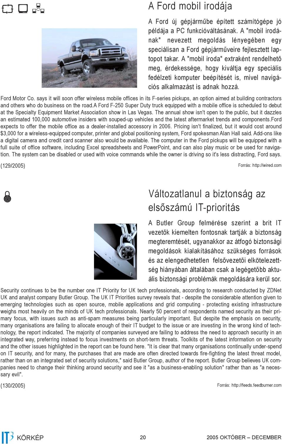 A "mobil iroda" extraként rendelhető meg, érdekessége, hogy kiváltja egy speciális fedélzeti komputer beépítését is, mivel navigációs alkalmazást is adnak hozzá. Ford Motor Co.