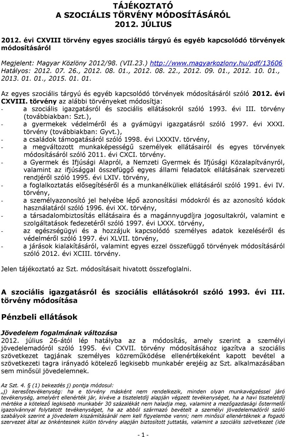 évi CXVIII. törvény az alábbi törvényeket módosítja: - a szociális igazgatásról és szociális ellátásokról szóló 1993. évi III. törvény (továbbiakban: Szt.