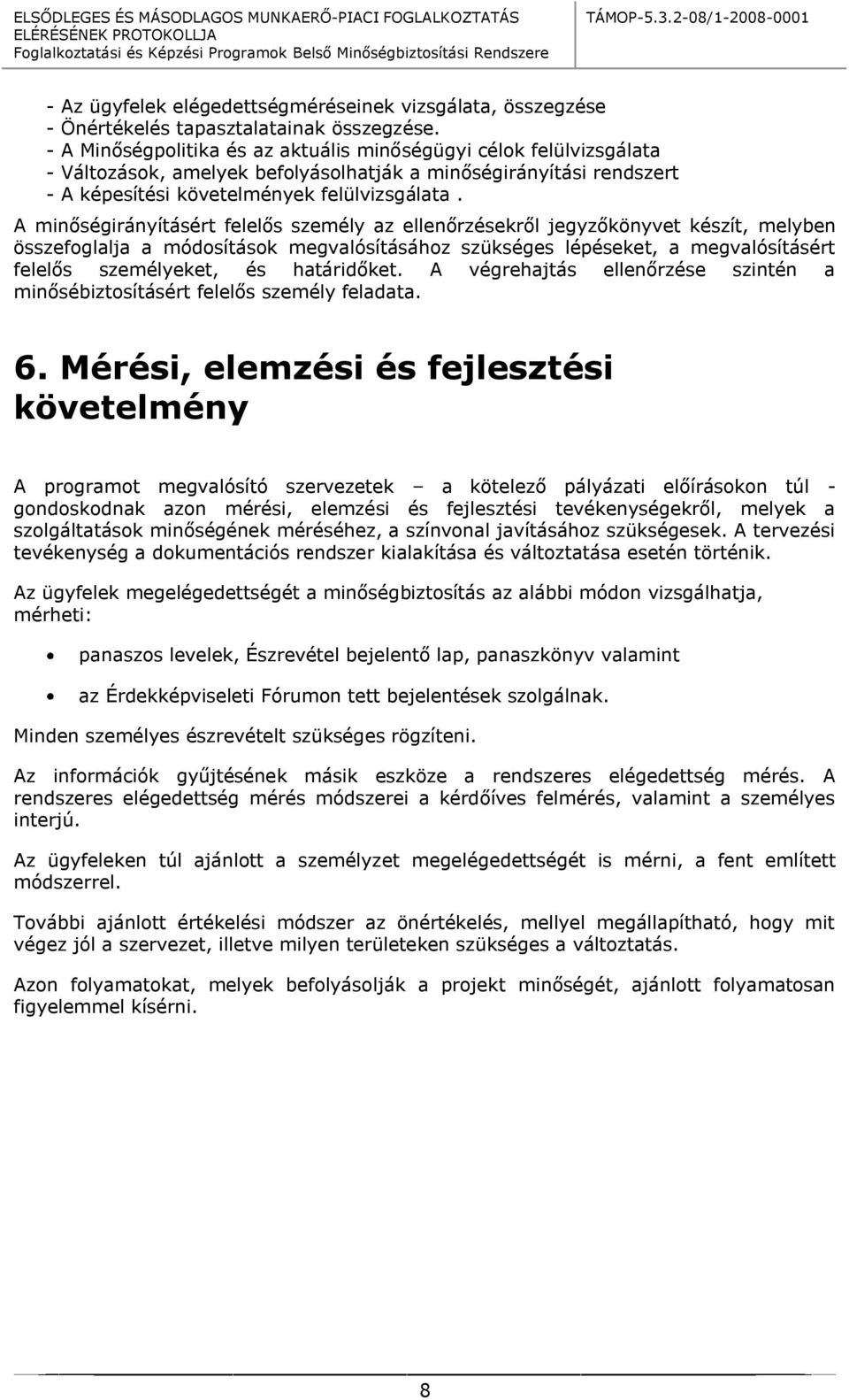 A minőségirányításért felelős személy az ellenőrzésekről jegyzőkönyvet készít, melyben összefoglalja a módosítások megvalósításához szükséges lépéseket, a megvalósításért felelős személyeket, és