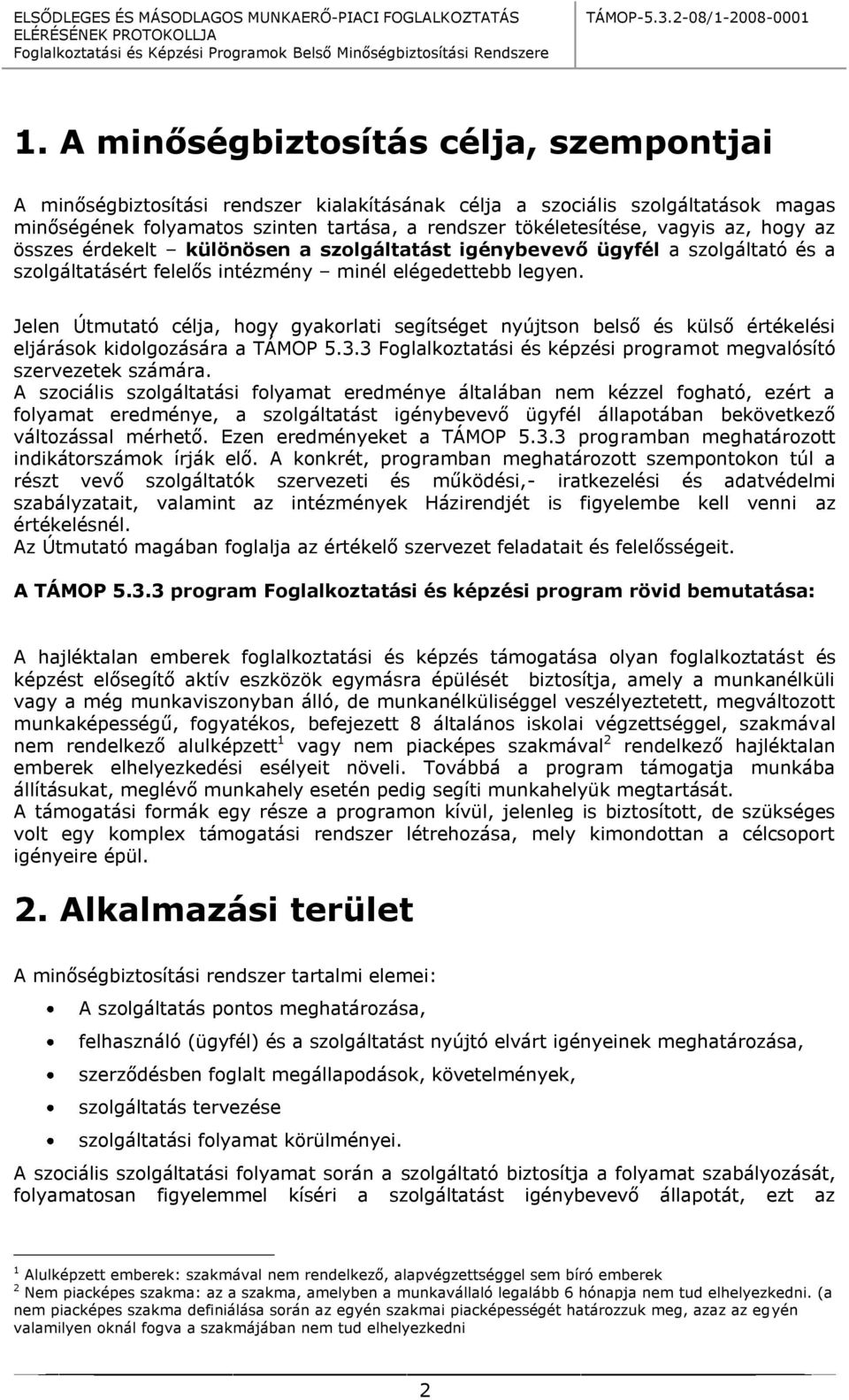 Jelen Útmutató célja, hogy gyakorlati segítséget nyújtson belső és külső értékelési eljárások kidolgozására a TÁMOP 5.3.3 Foglalkoztatási és képzési programot megvalósító szervezetek számára.