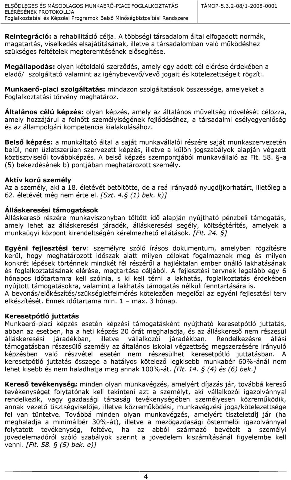 Megállapodás: olyan kétoldalú szerződés, amely egy adott cél elérése érdekében a eladó/ szolgáltató valamint az igénybevevő/vevő jogait és kötelezettségeit rögzíti.