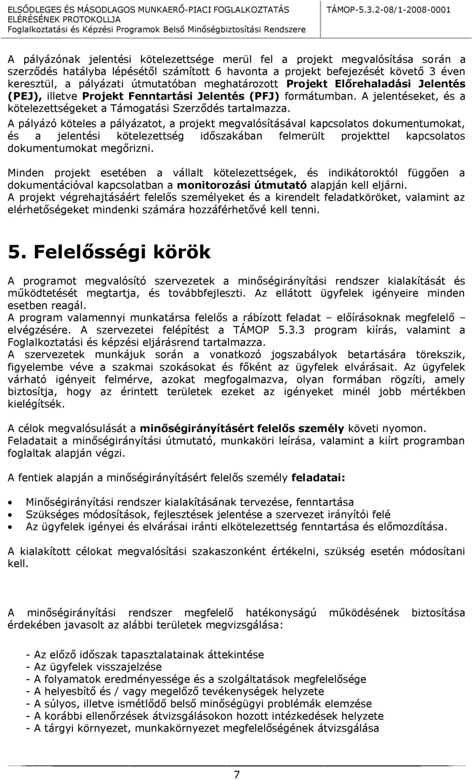 A pályázó köteles a pályázatot, a projekt megvalósításával kapcsolatos dokumentumokat, és a jelentési kötelezettség időszakában felmerült projekttel kapcsolatos dokumentumokat megőrizni.
